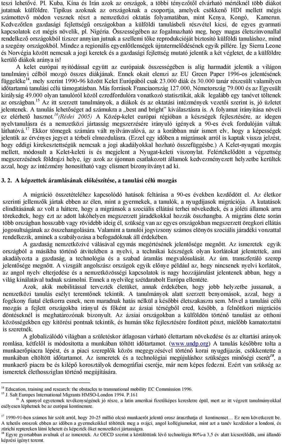 Kedvezőtlen gazdasági fejlettségű országokban a külföldi tanulásbeli részvétel kicsi, de egyes gyarmati kapcsolatok ezt mégis növelik, pl. Nigéria.