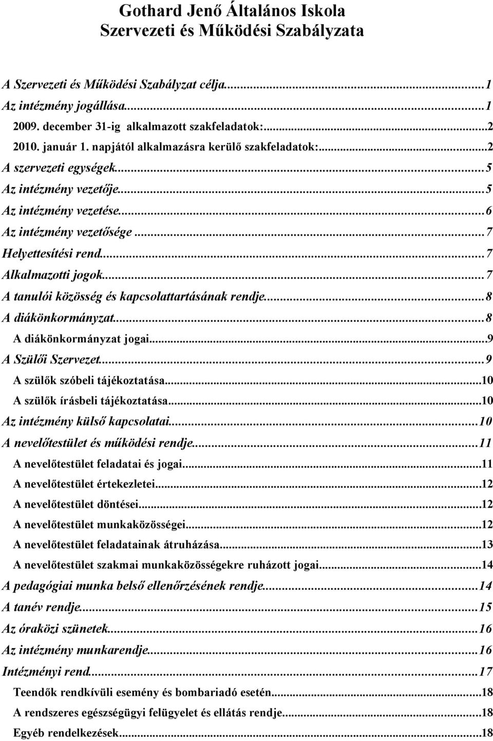 ..7 Alkalmazotti jogok...7 A tanulói közösség és kapcsolattartásának rendje...8 A diákönkormányzat...8 A diákönkormányzat jogai...9 A Szülői Szervezet...9 A szülők szóbeli tájékoztatása.