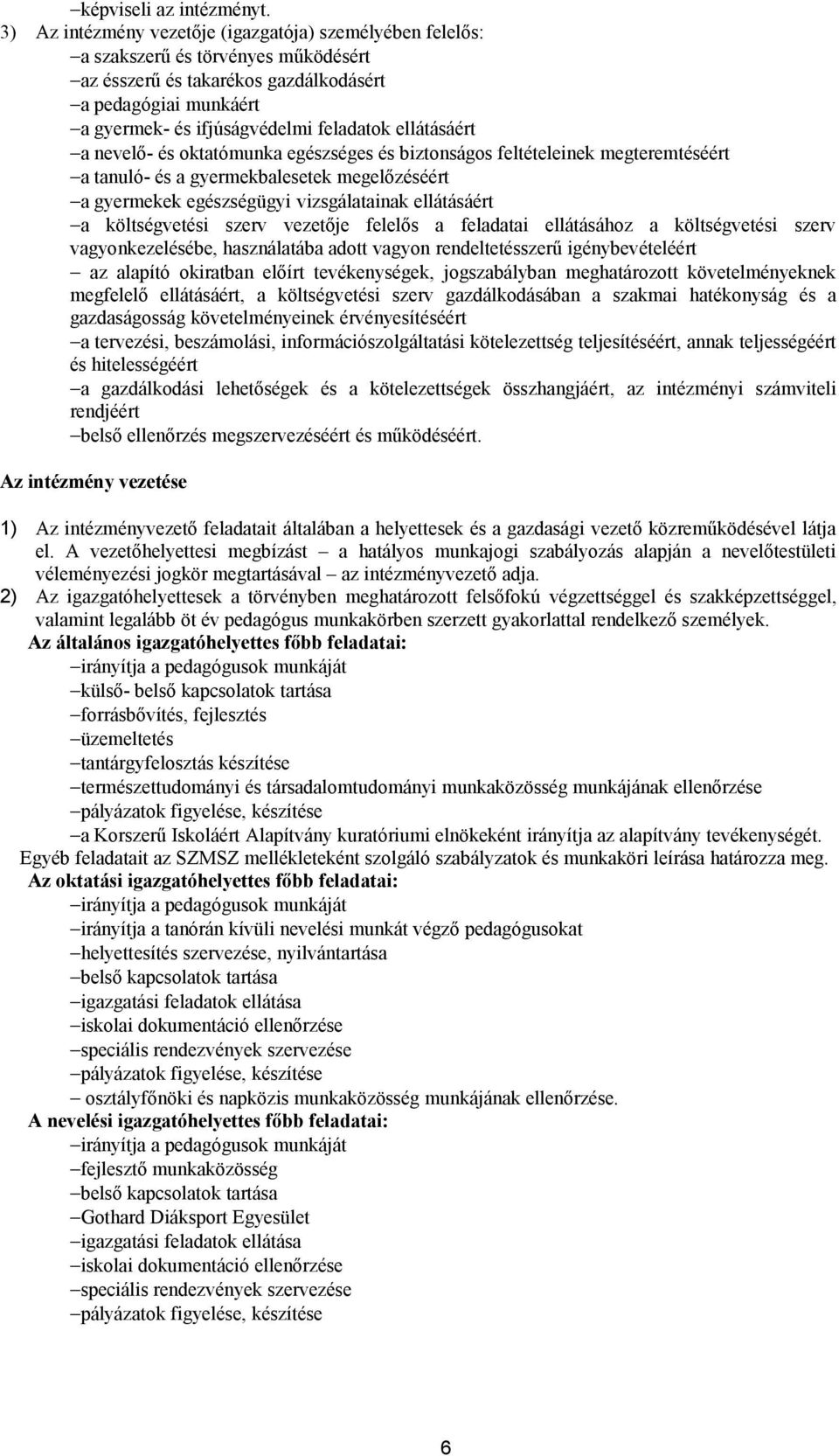 ellátásáért a nevelő- és oktatómunka egészséges és biztonságos feltételeinek megteremtéséért a tanuló- és a gyermekbalesetek megelőzéséért a gyermekek egészségügyi vizsgálatainak ellátásáért a