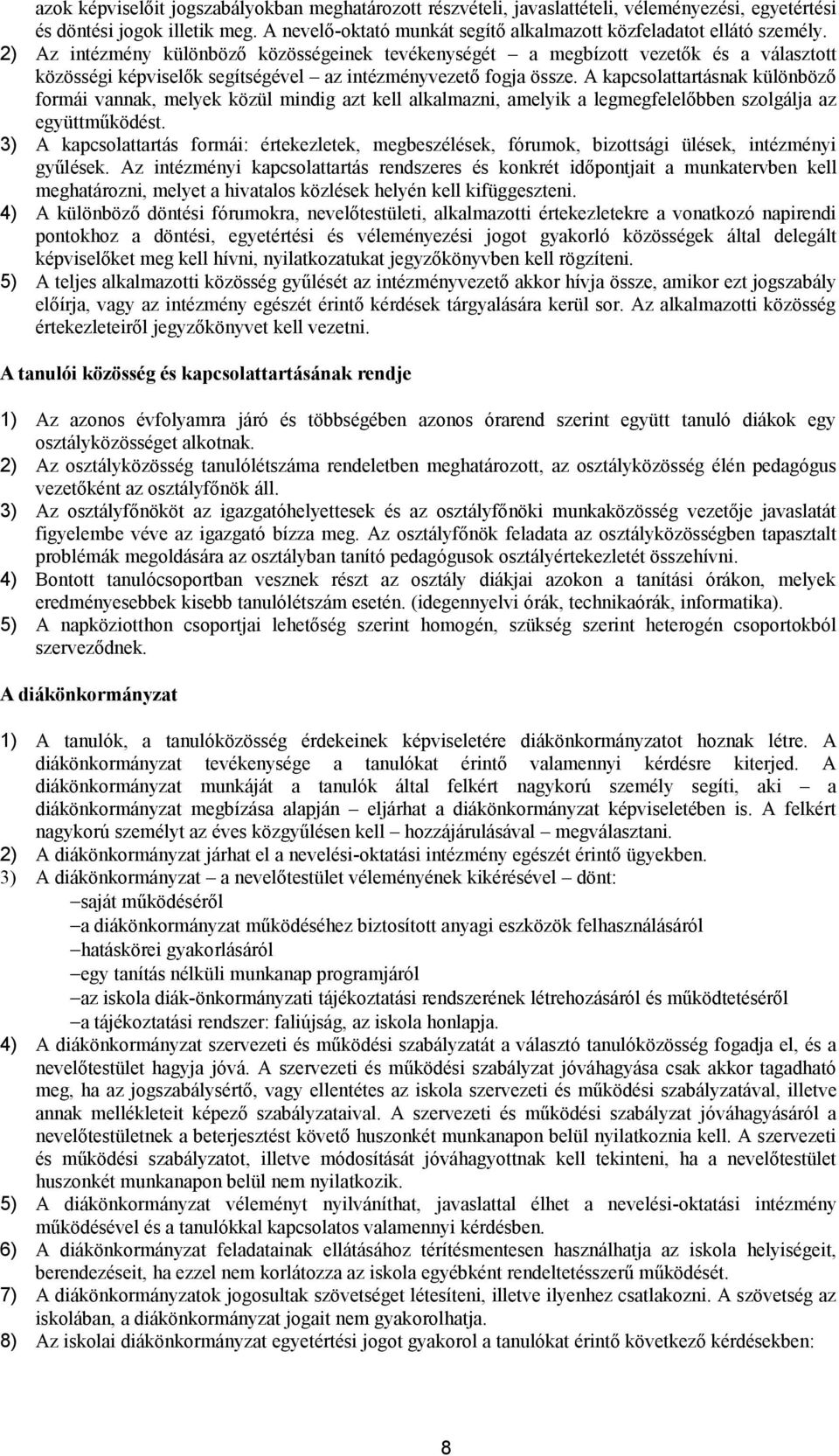 2) Az intézmény különböző közösségeinek tevékenységét a megbízott vezetők és a választott közösségi képviselők segítségével az intézményvezető fogja össze.