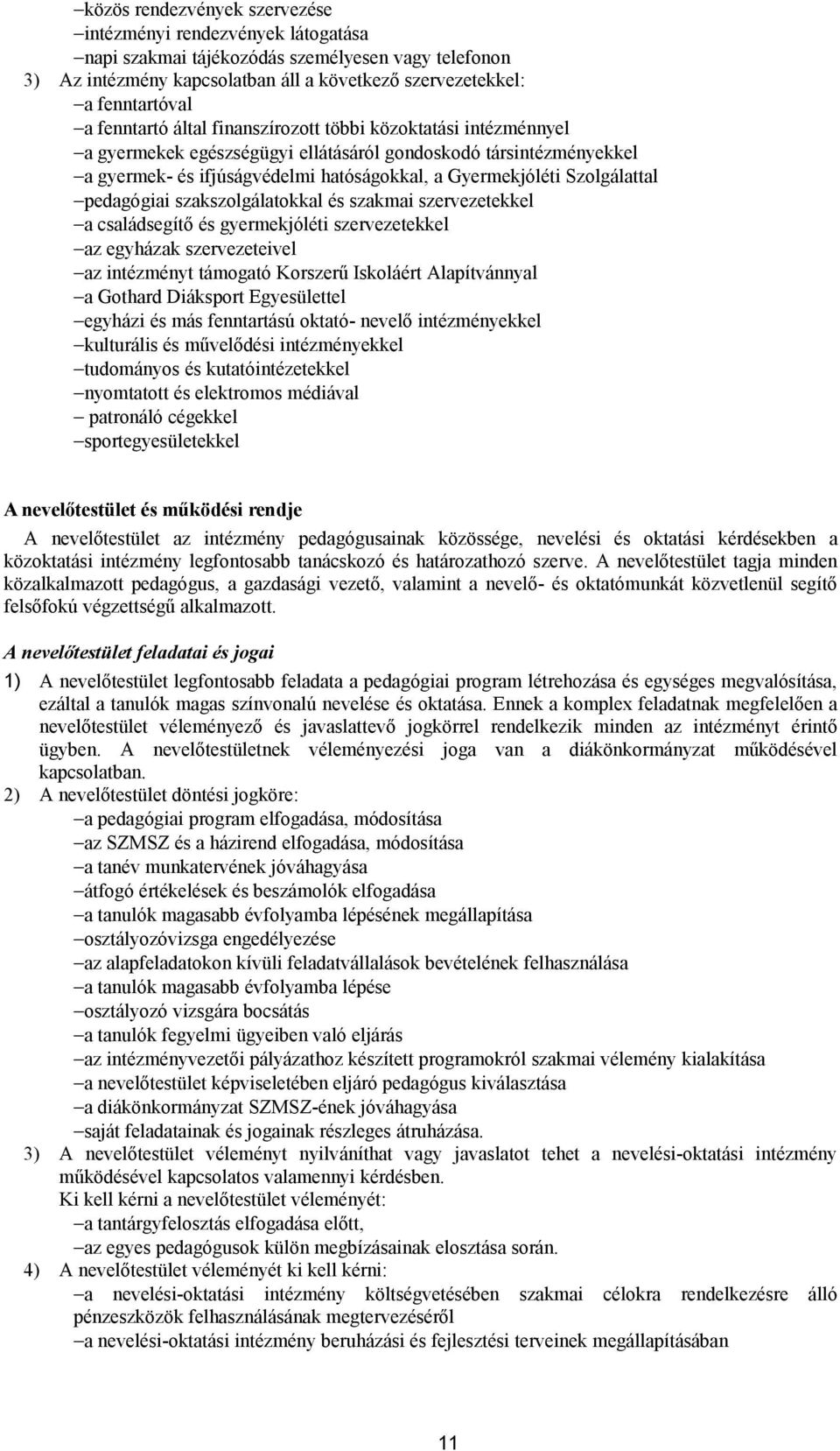 Szolgálattal pedagógiai szakszolgálatokkal és szakmai szervezetekkel a családsegítő és gyermekjóléti szervezetekkel az egyházak szervezeteivel az intézményt támogató Korszerű Iskoláért Alapítvánnyal