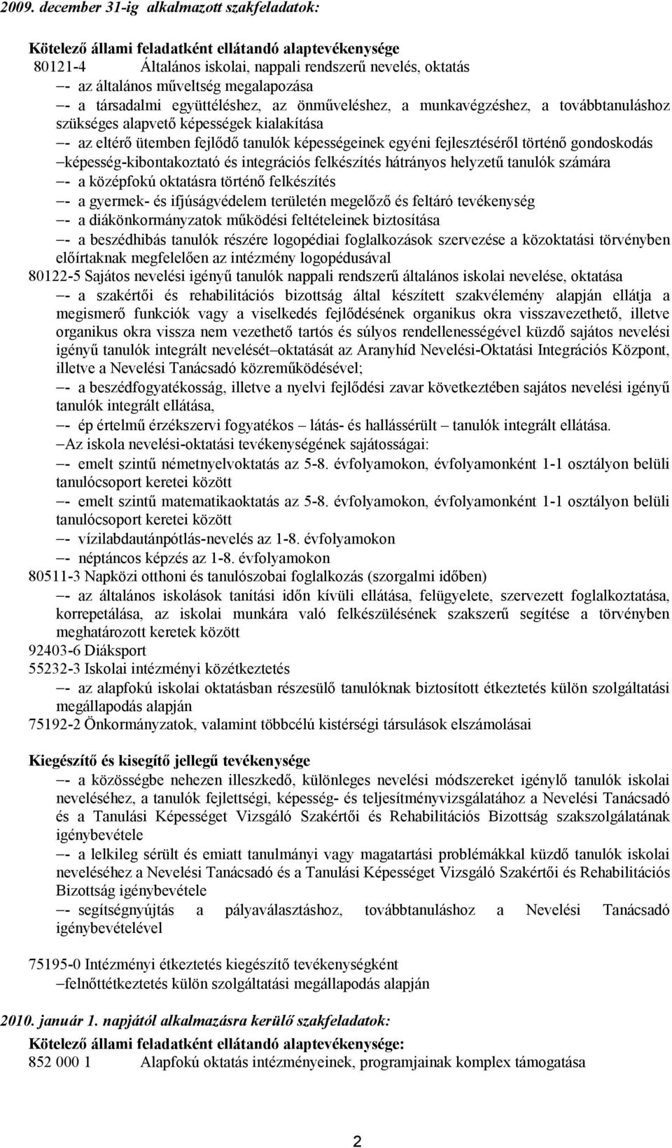 fejlesztéséről történő gondoskodás képesség-kibontakoztató és integrációs felkészítés hátrányos helyzetű tanulók számára - a középfokú oktatásra történő felkészítés - a gyermek- és ifjúságvédelem