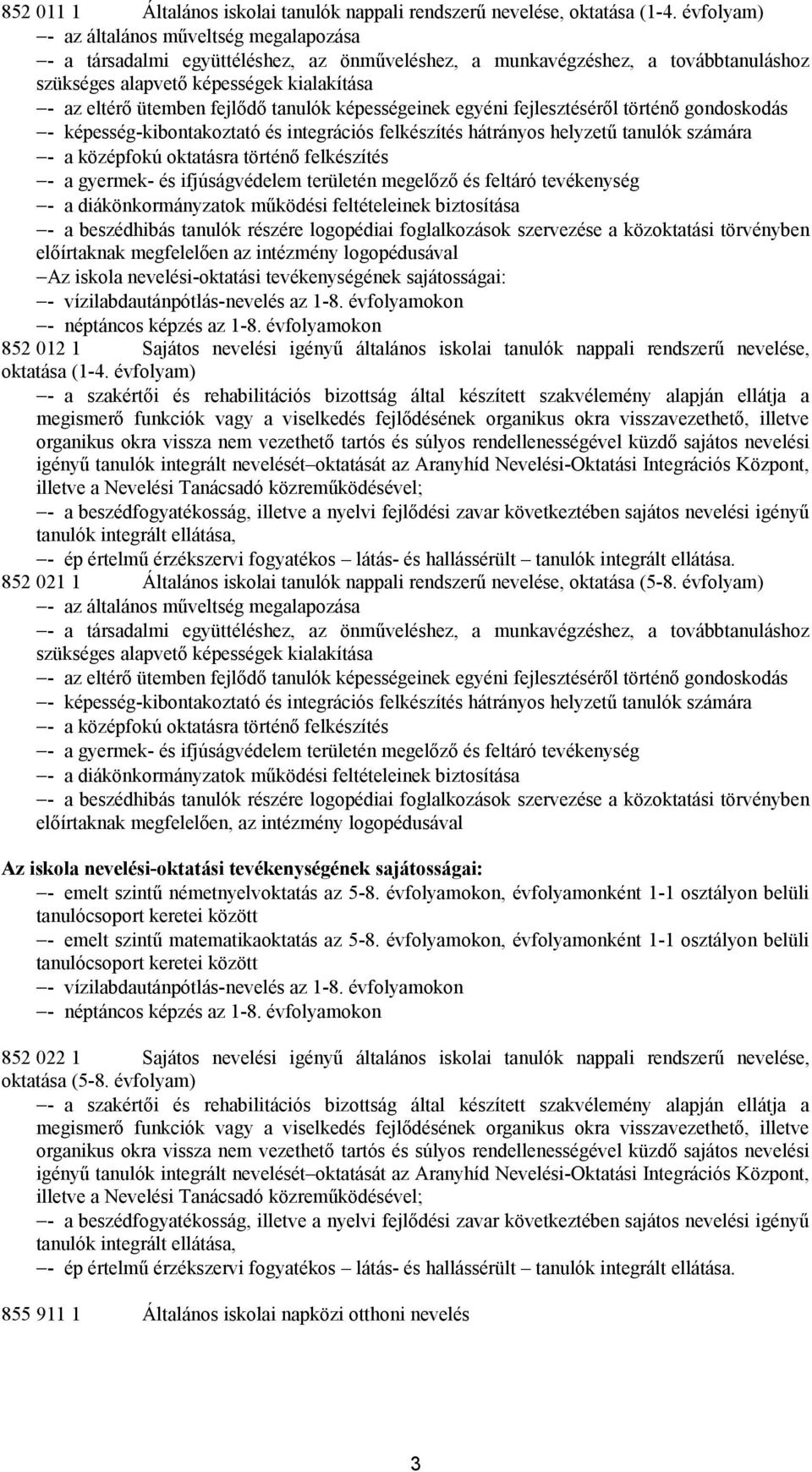 fejlődő tanulók képességeinek egyéni fejlesztéséről történő gondoskodás - képesség-kibontakoztató és integrációs felkészítés hátrányos helyzetű tanulók számára - a középfokú oktatásra történő