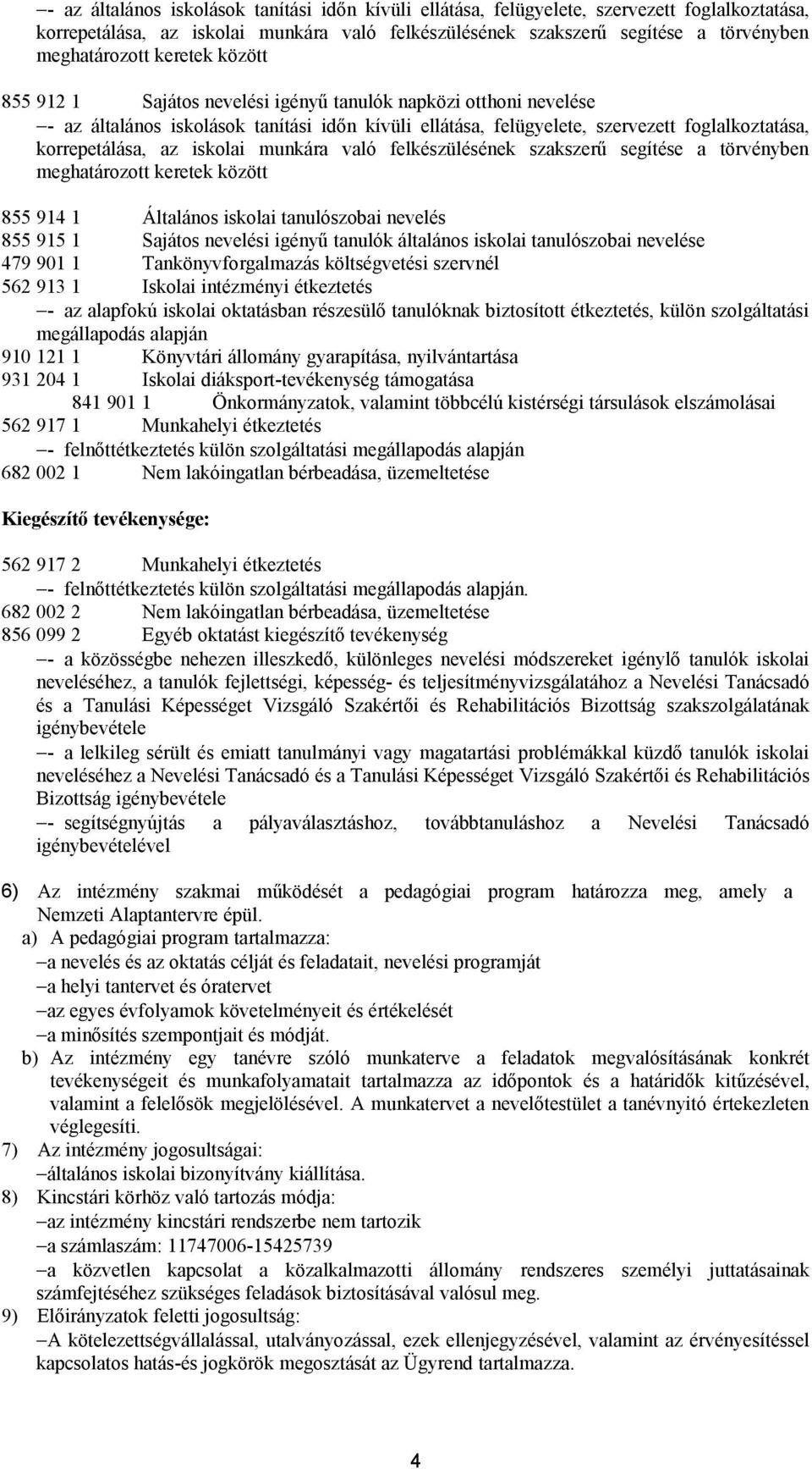 iskolai tanulószobai nevelése 479 901 1 Tankönyvforgalmazás költségvetési szervnél 562 913 1 Iskolai intézményi étkeztetés - az alapfokú iskolai oktatásban részesülő tanulóknak biztosított