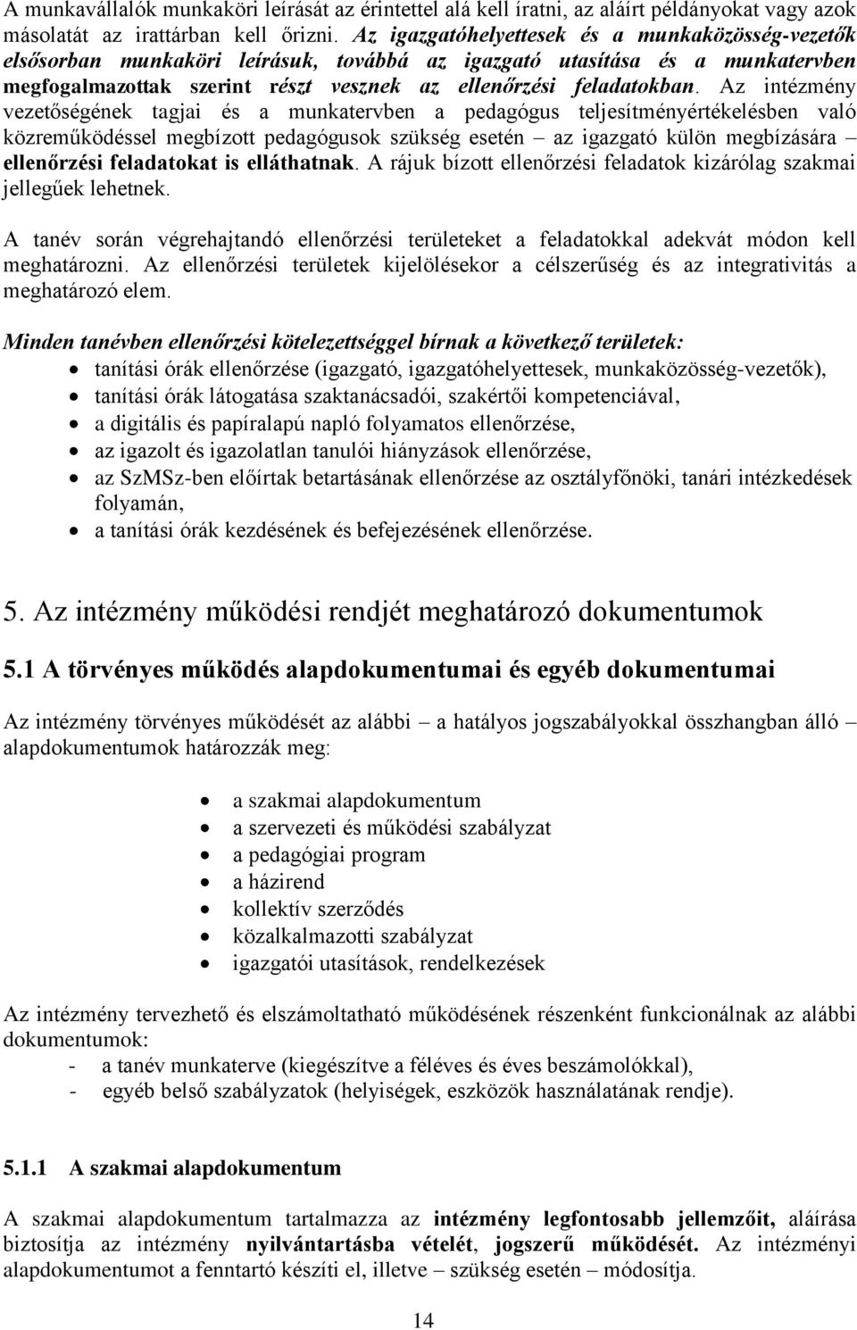 Az intézmény vezetőségének tagjai és a munkatervben a pedagógus teljesítményértékelésben való közreműködéssel megbízott pedagógusok szükség esetén az igazgató külön megbízására ellenőrzési