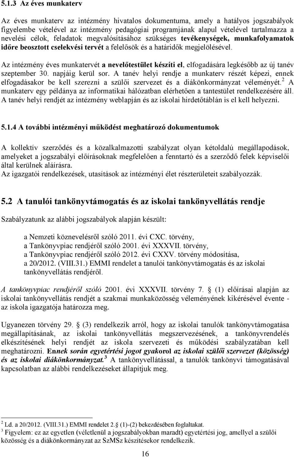 Az intézmény éves munkatervét a nevelőtestület készíti el, elfogadására legkésőbb az új tanév szeptember 30. napjáig kerül sor.