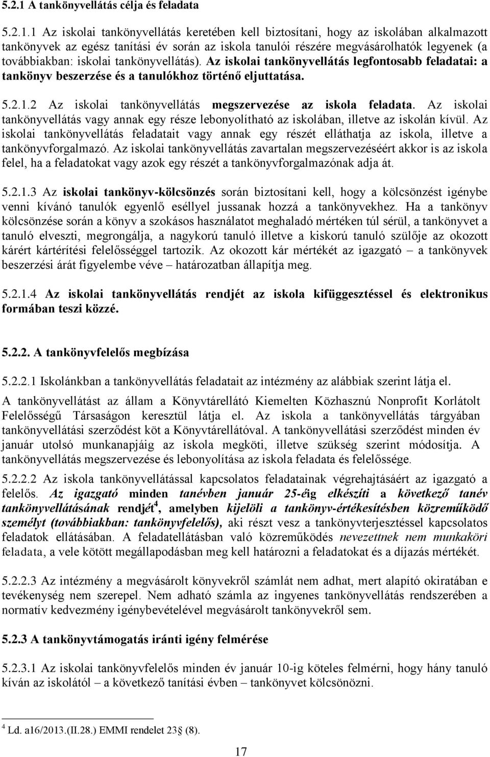 1 Az iskolai tankönyvellátás keretében kell biztosítani, hogy az iskolában alkalmazott tankönyvek az egész tanítási év során az iskola tanulói részére megvásárolhatók legyenek (a továbbiakban: