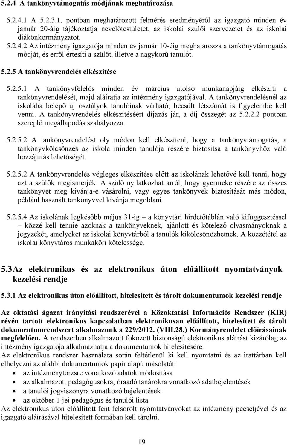 2 Az intézmény igazgatója minden év január 10-éig meghatározza a tankönyvtámogatás módját, és erről értesíti a szülőt, illetve a nagykorú tanulót. 5.