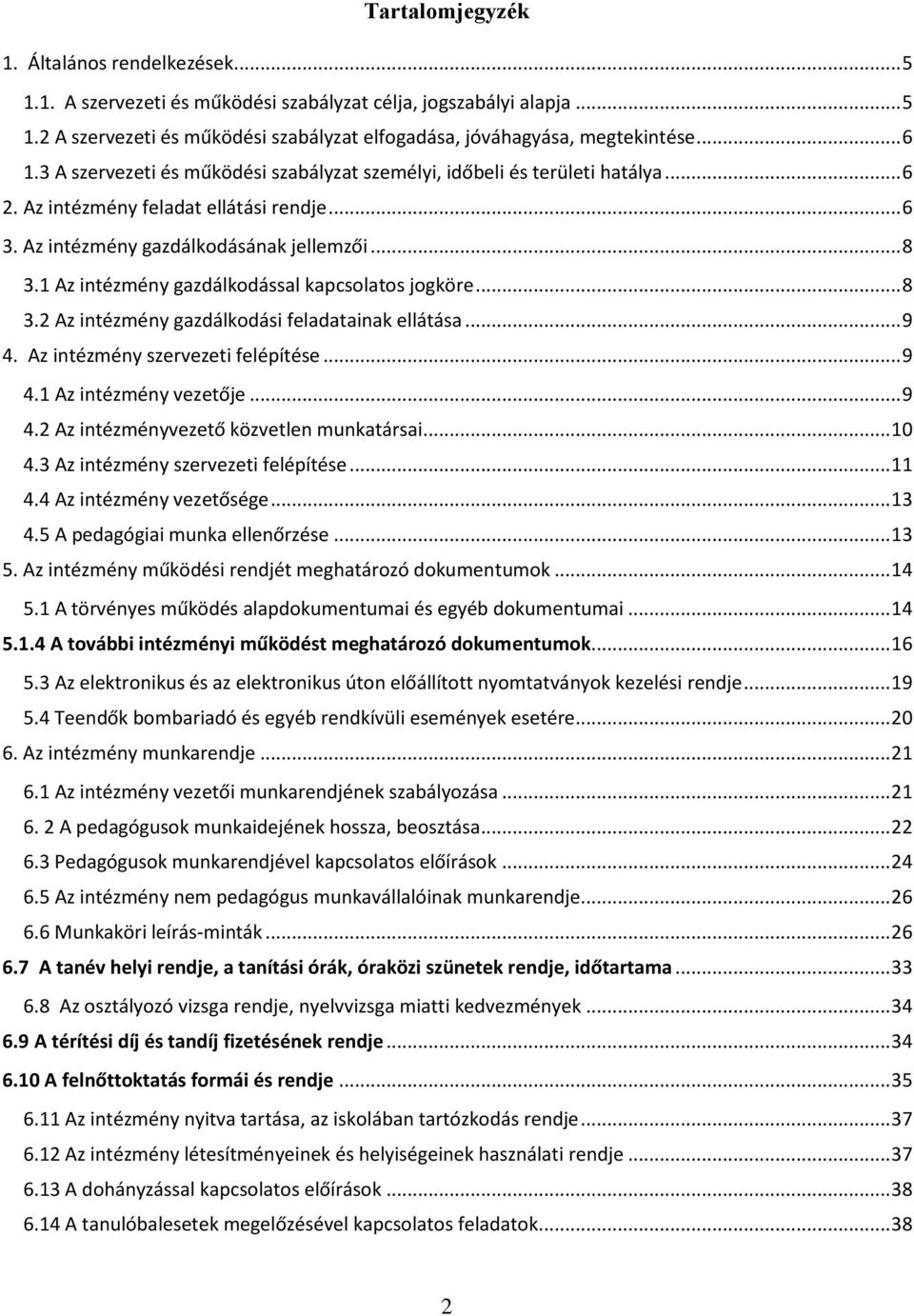 1 Az intézmény gazdálkodással kapcsolatos jogköre... 8 3.2 Az intézmény gazdálkodási feladatainak ellátása... 9 4. Az intézmény szervezeti felépítése... 9 4.1 Az intézmény vezetője... 9 4.2 Az intézményvezető közvetlen munkatársai.