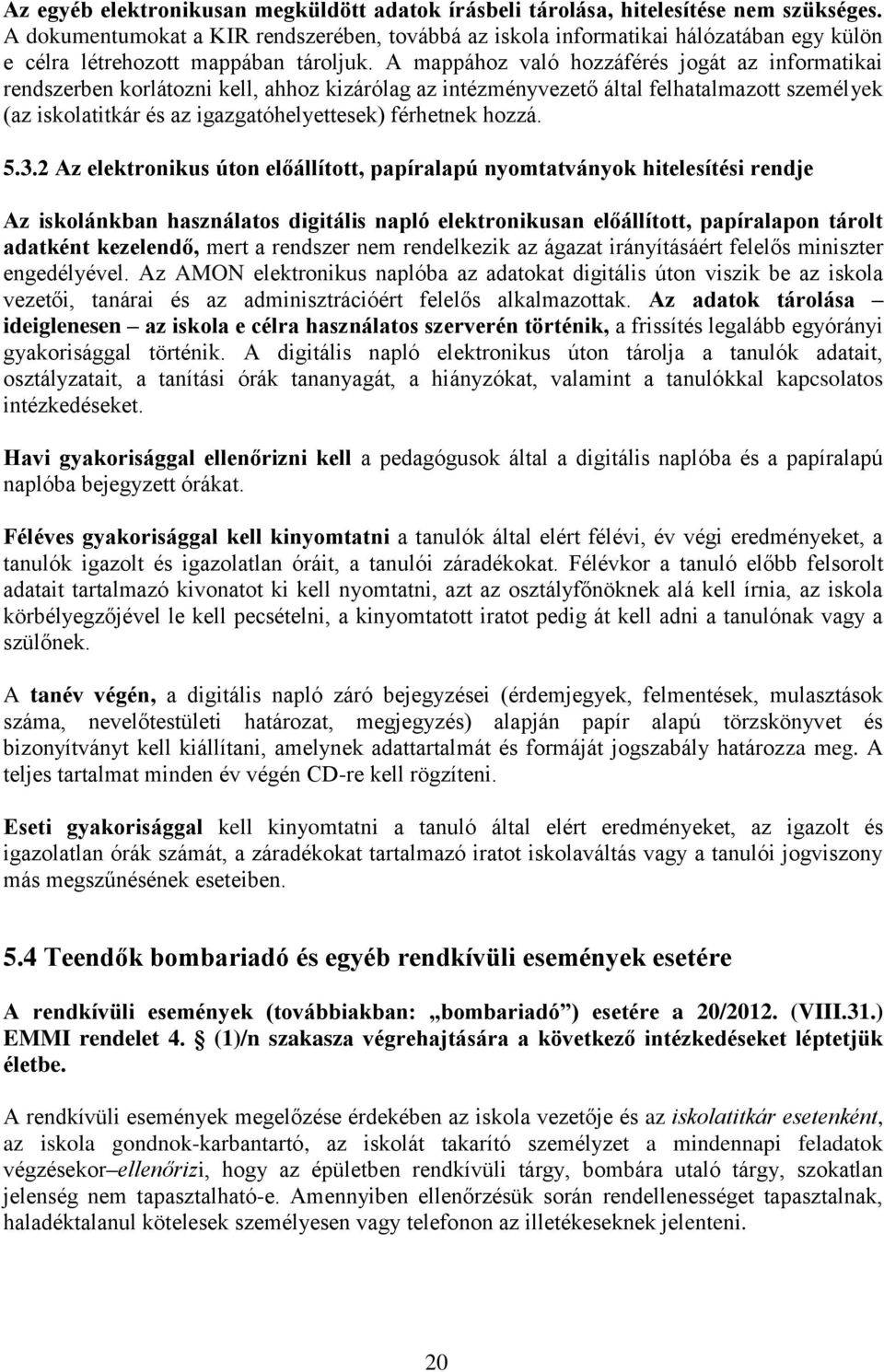 A mappához való hozzáférés jogát az informatikai rendszerben korlátozni kell, ahhoz kizárólag az intézményvezető által felhatalmazott személyek (az iskolatitkár és az igazgatóhelyettesek) férhetnek