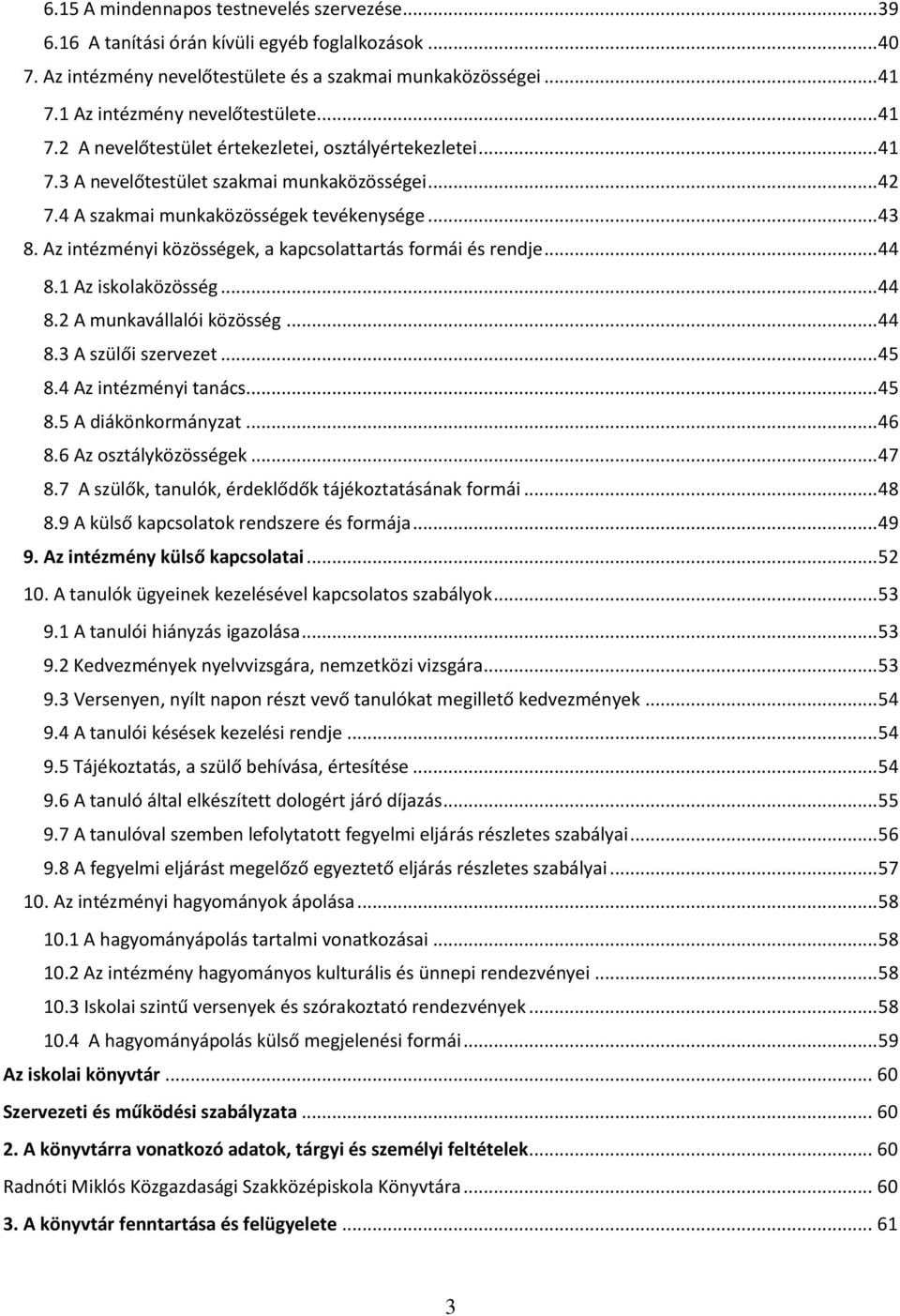 Az intézményi közösségek, a kapcsolattartás formái és rendje... 44 8.1 Az iskolaközösség... 44 8.2 A munkavállalói közösség... 44 8.3 A szülői szervezet... 45 8.4 Az intézményi tanács... 45 8.5 A diákönkormányzat.