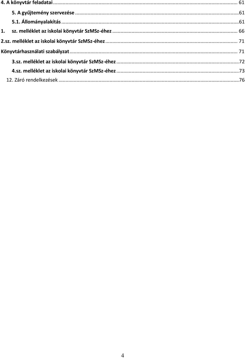 .. 71 3.sz. melléklet az iskolai könyvtár SzMSz-éhez... 72 4.sz. melléklet az iskolai könyvtár SzMSz-éhez... 73 12.