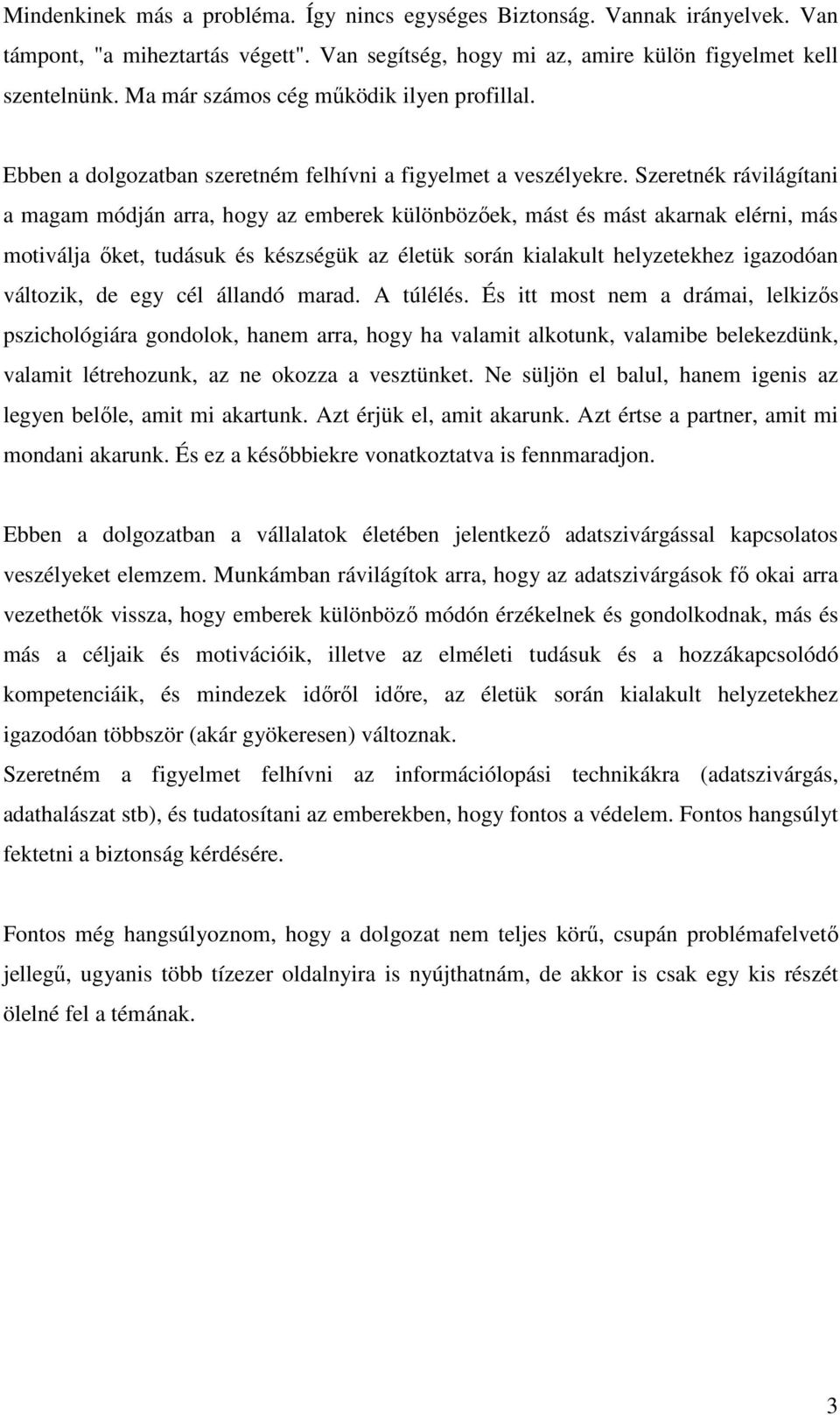 Szeretnék rávilágítani a magam módján arra, hogy az emberek különbözıek, mást és mást akarnak elérni, más motiválja ıket, tudásuk és készségük az életük során kialakult helyzetekhez igazodóan