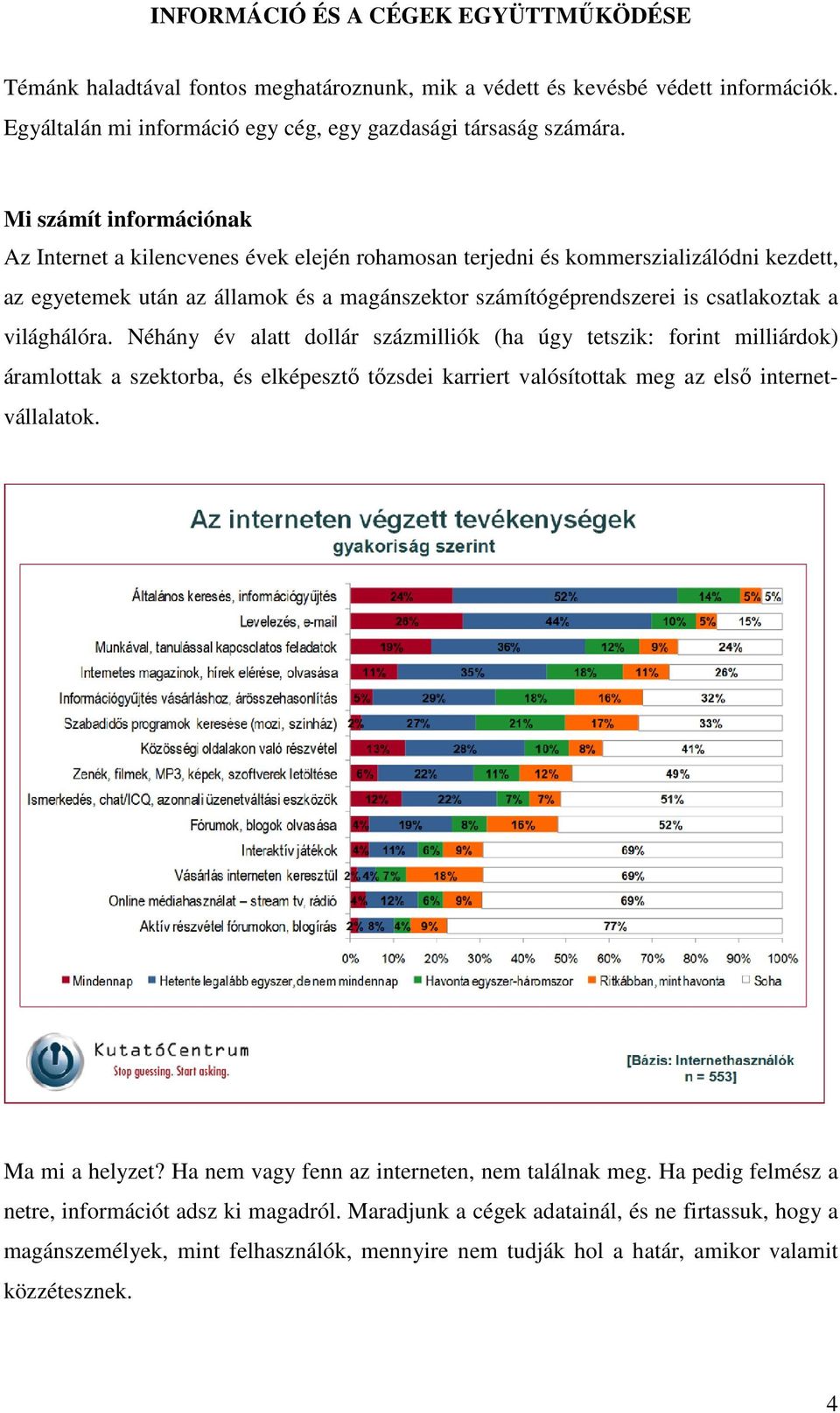 világhálóra. Néhány év alatt dollár százmilliók (ha úgy tetszik: forint milliárdok) áramlottak a szektorba, és elképesztı tızsdei karriert valósítottak meg az elsı internetvállalatok. Ma mi a helyzet?