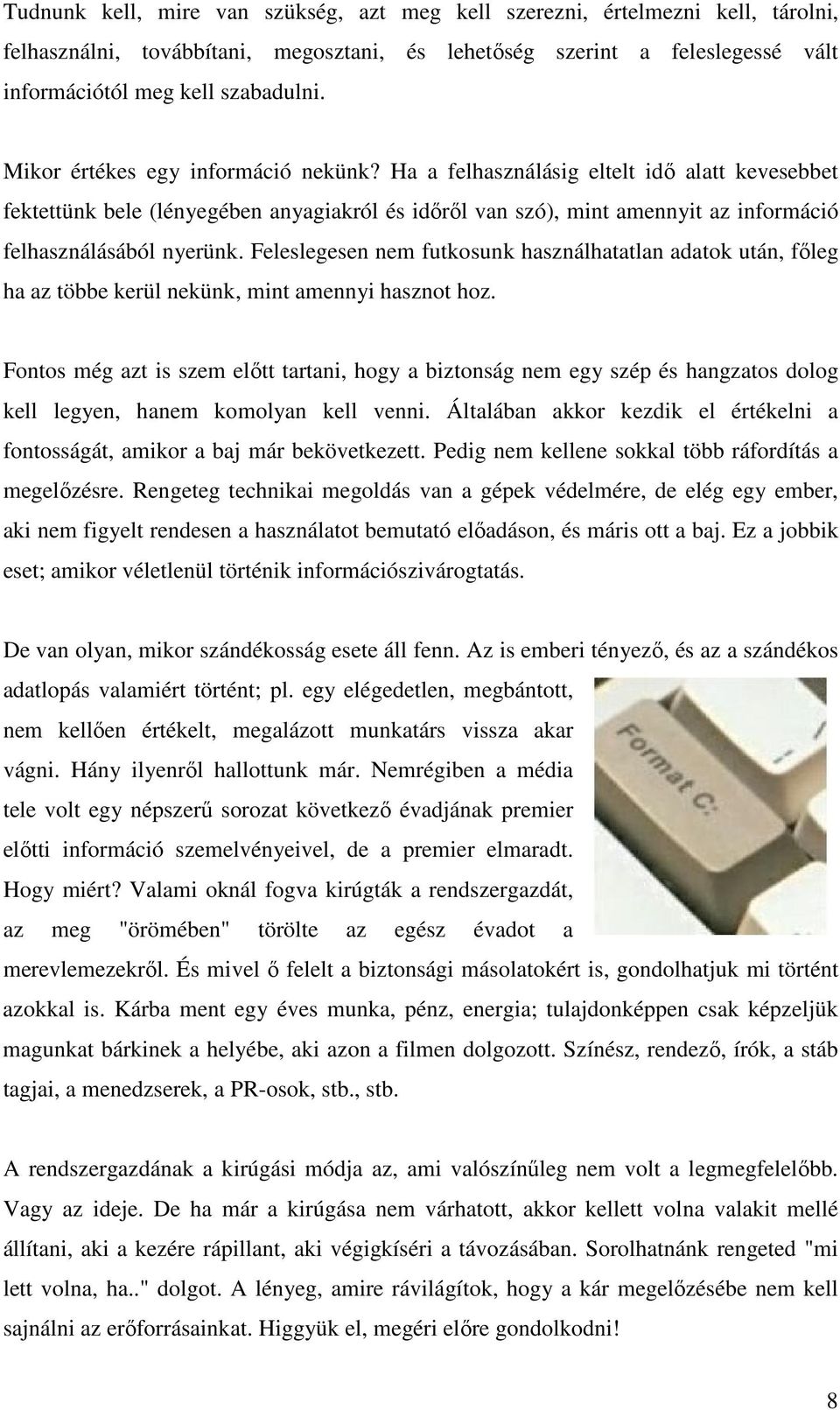 Feleslegesen nem futkosunk használhatatlan adatok után, fıleg ha az többe kerül nekünk, mint amennyi hasznot hoz.