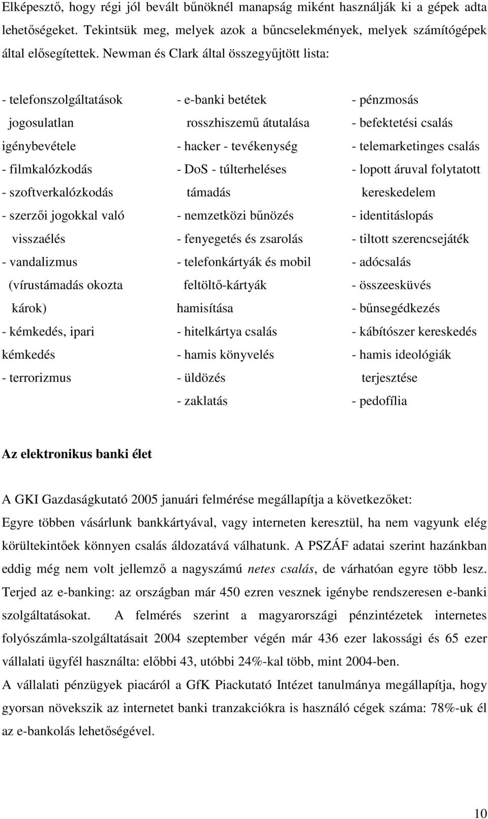 okozta károk) - kémkedés, ipari kémkedés - terrorizmus - e-banki betétek rosszhiszemő átutalása - hacker - tevékenység - DoS - túlterheléses támadás - nemzetközi bőnözés - fenyegetés és zsarolás -