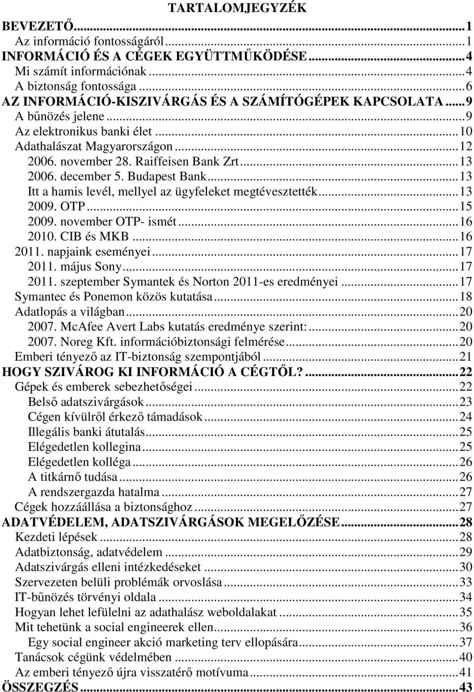 december 5. Budapest Bank...13 Itt a hamis levél, mellyel az ügyfeleket megtévesztették...13 2009. OTP...15 2009. november OTP- ismét...16 2010. CIB és MKB...16 2011. napjaink eseményei...17 2011.