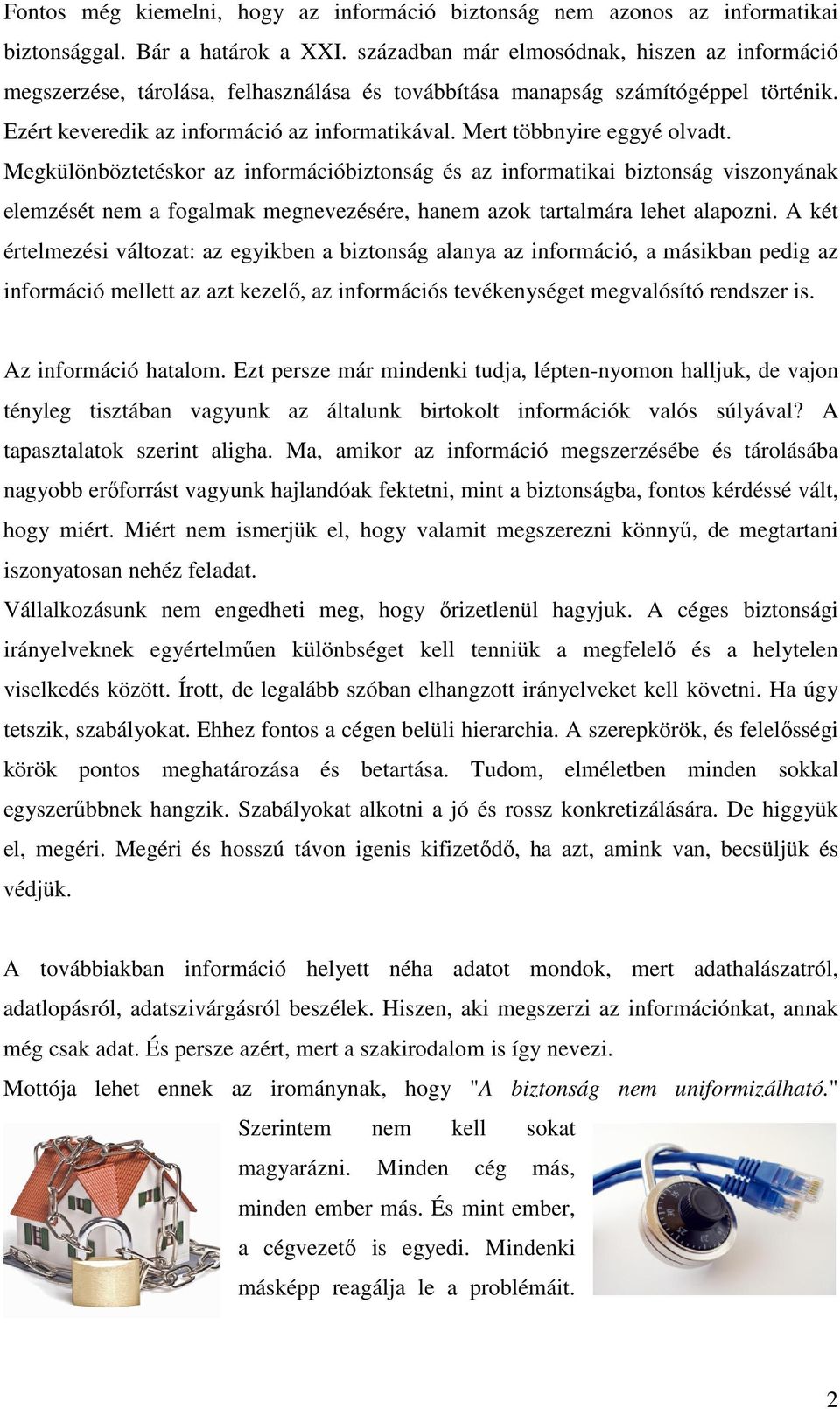 Mert többnyire eggyé olvadt. Megkülönböztetéskor az információbiztonság és az informatikai biztonság viszonyának elemzését nem a fogalmak megnevezésére, hanem azok tartalmára lehet alapozni.