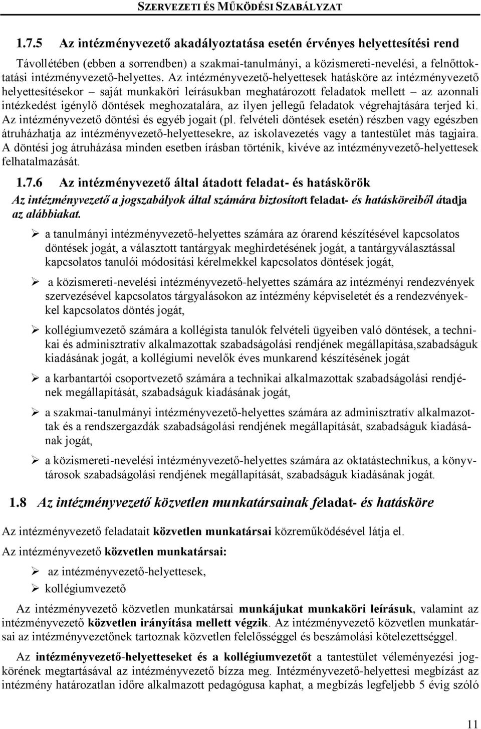 Az intézményvezető-helyettesek hatásköre az intézményvezető helyettesítésekor saját munkaköri leírásukban meghatározott feladatok mellett az azonnali intézkedést igénylő döntések meghozatalára, az