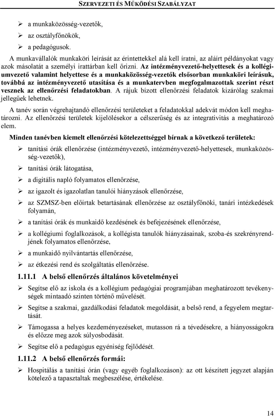 Az intézményvezető-helyettesek és a kollégiumvezető valamint helyettese és a munkaközösség-vezetők elsősorban munkaköri leírásuk, továbbá az intézményvezető utasítása és a munkatervben