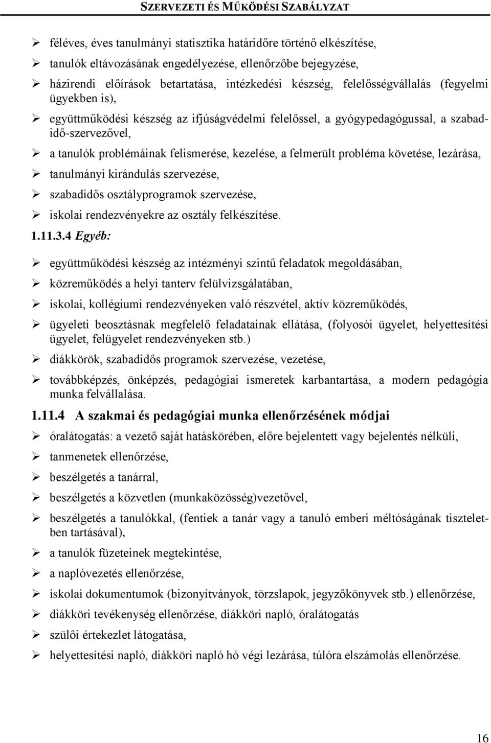 probléma követése, lezárása, tanulmányi kirándulás szervezése, szabadidős osztályprogramok szervezése, iskolai rendezvényekre az osztály felkészítése. 1.11.3.