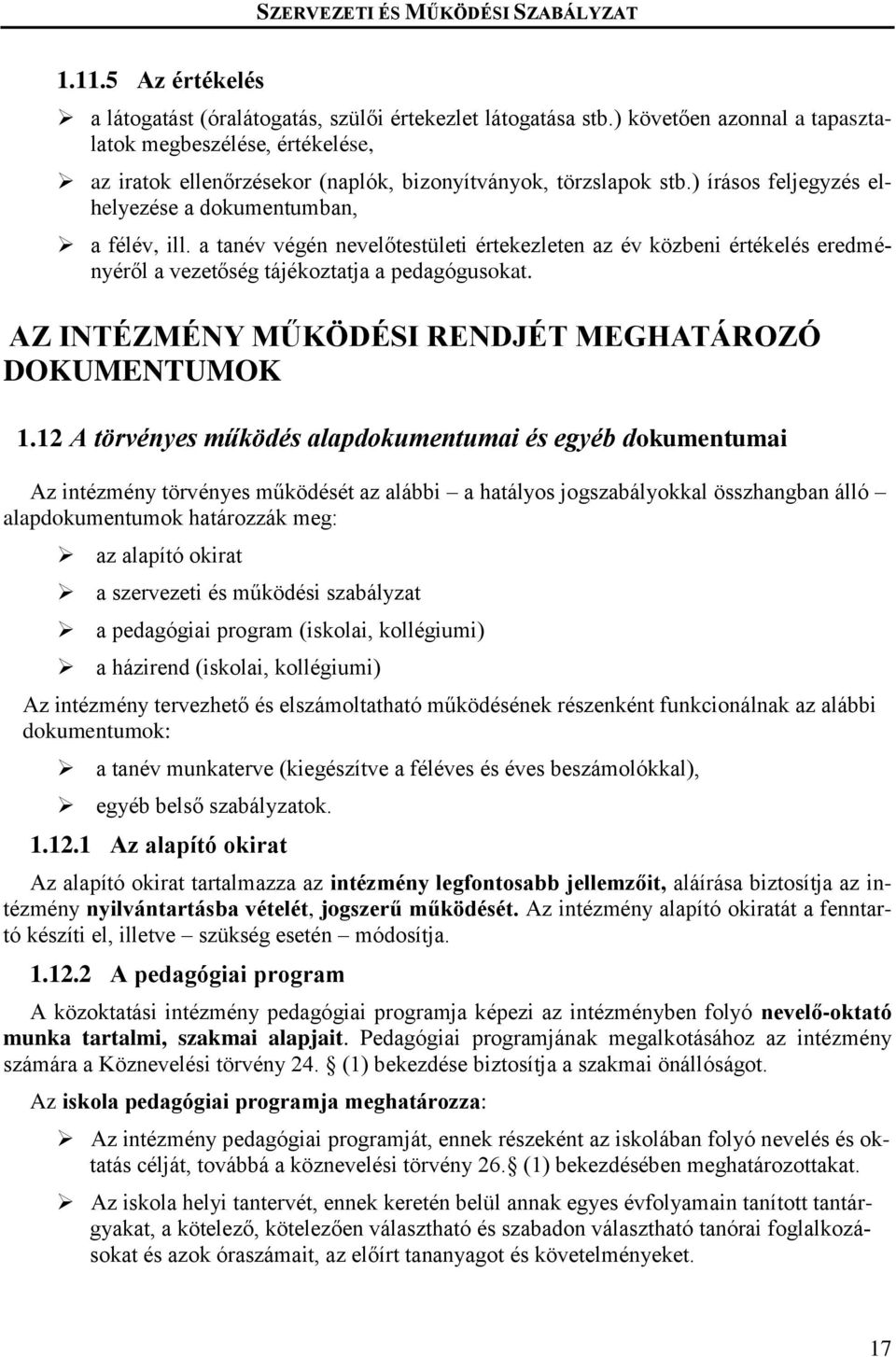 a tanév végén nevelőtestületi értekezleten az év közbeni értékelés eredményéről a vezetőség tájékoztatja a pedagógusokat. AZ INTÉZMÉNY MŰKÖDÉSI RENDJÉT MEGHATÁROZÓ DOKUMENTUMOK 1.