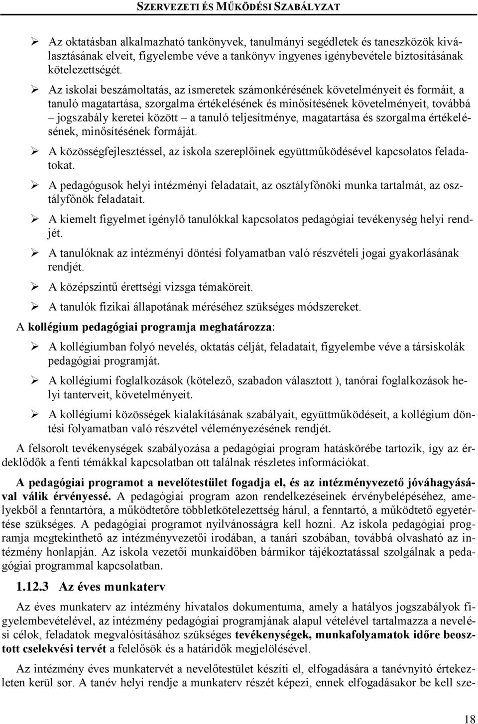 tanuló teljesítménye, magatartása és szorgalma értékelésének, minősítésének formáját. A közösségfejlesztéssel, az iskola szereplőinek együttműködésével kapcsolatos feladatokat.