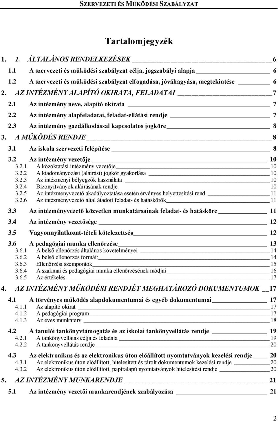 A MŰKÖDÉS RENDJE 8 3.1 Az iskola szervezeti felépítése 8 3.2 Az intézmény vezetője 10 3.2.1 A közoktatási intézmény vezetője 10 3.2.2 A kiadományozási (aláírási) jogkör gyakorlása 10 3.2.3 Az intézményi bélyegzők használata 10 3.