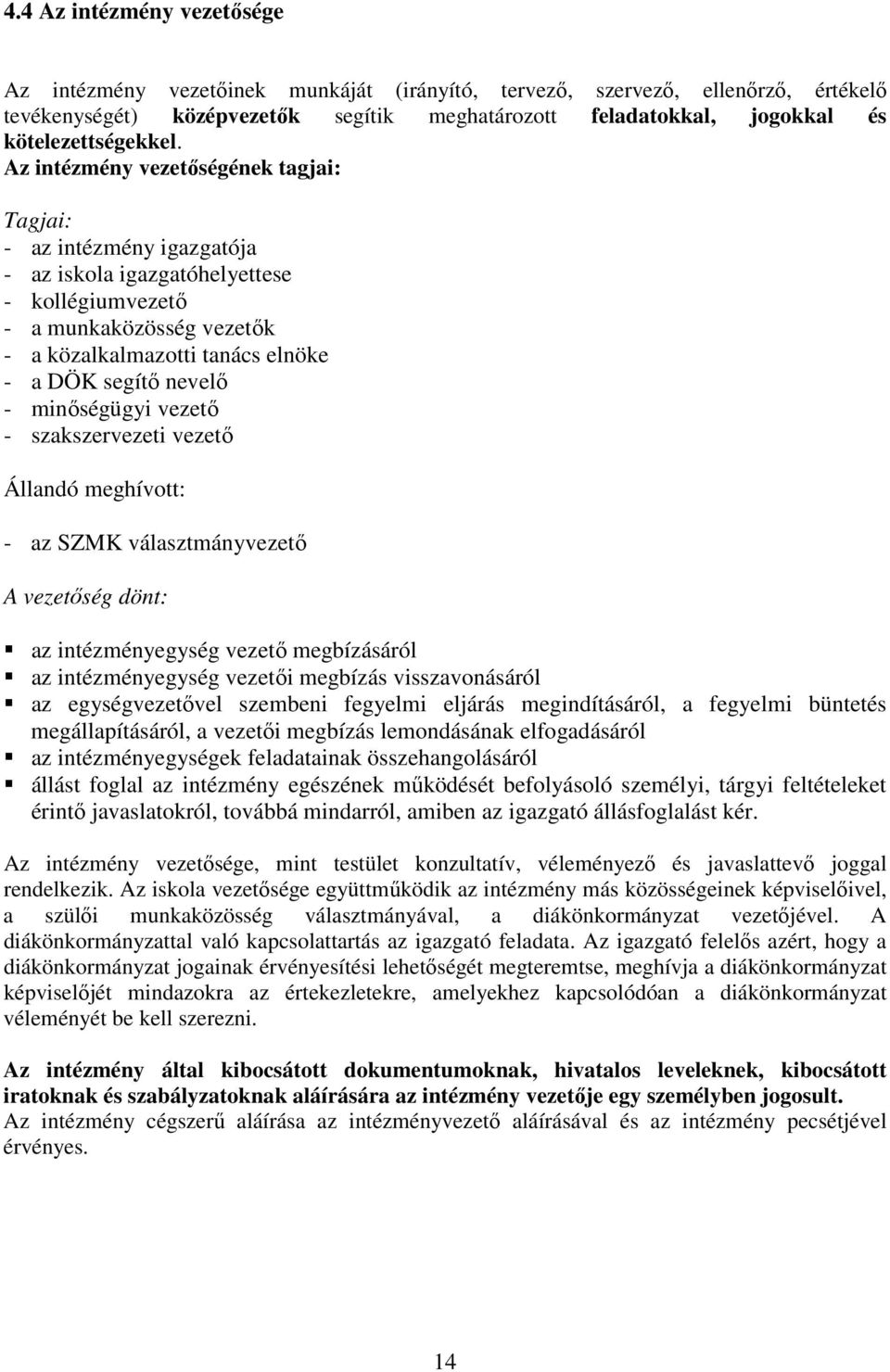 Az intézmény vezetőségének tagjai: Tagjai: - az intézmény igazgatója - az iskola igazgatóhelyettese - kollégiumvezető - a munkaközösség vezetők - a közalkalmazotti tanács elnöke - a DÖK segítő nevelő