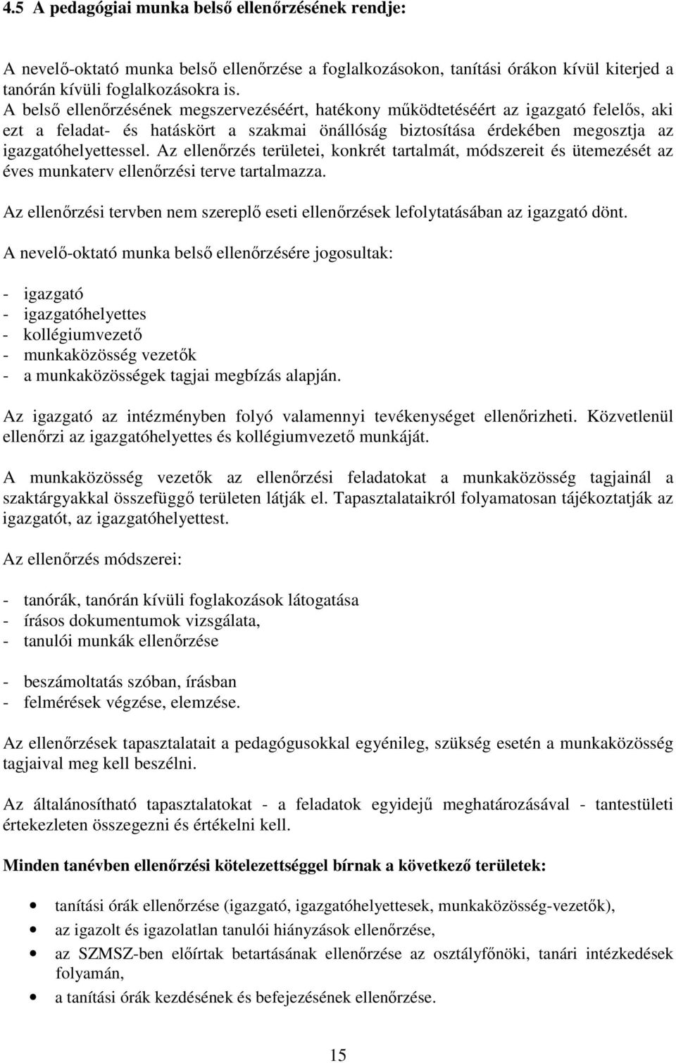 Az ellenőrzés területei, konkrét tartalmát, módszereit és ütemezését az éves munkaterv ellenőrzési terve tartalmazza.