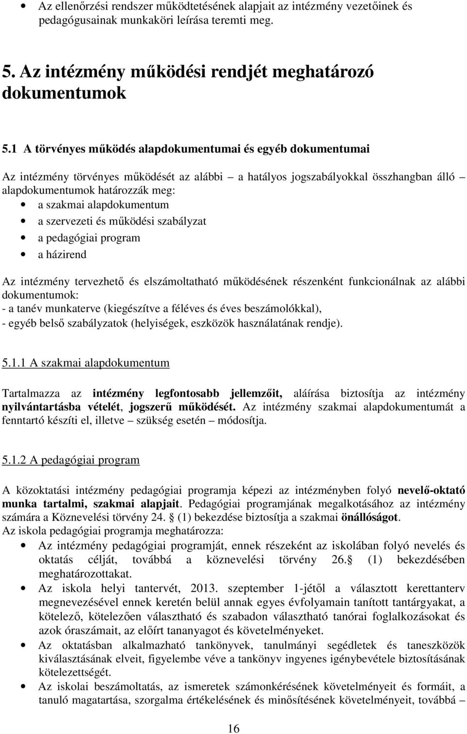 alapdokumentum a szervezeti és működési szabályzat a pedagógiai program a házirend Az intézmény tervezhető és elszámoltatható működésének részenként funkcionálnak az alábbi dokumentumok: - a tanév