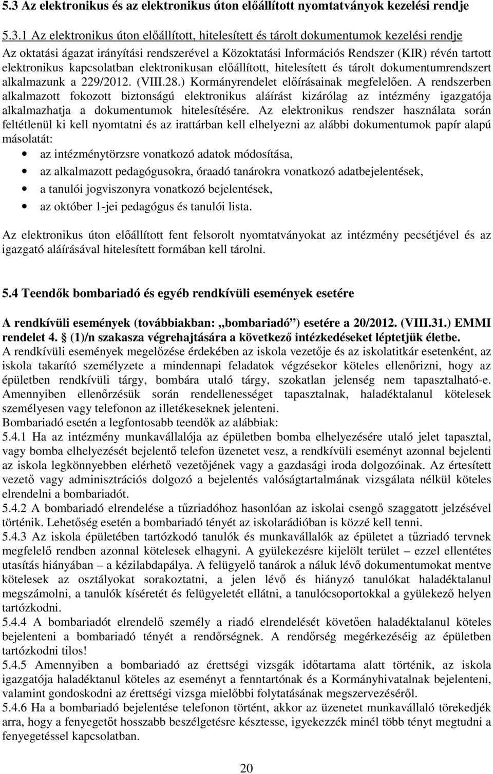 (VIII.28.) Kormányrendelet előírásainak megfelelően. A rendszerben alkalmazott fokozott biztonságú elektronikus aláírást kizárólag az intézmény igazgatója alkalmazhatja a dokumentumok hitelesítésére.