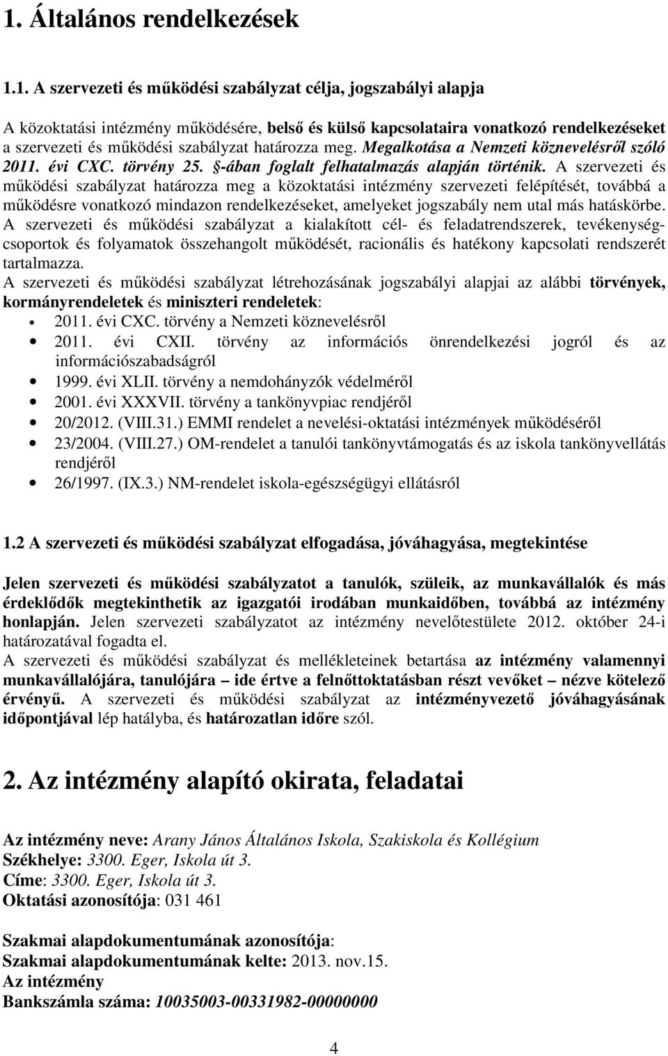 A szervezeti és működési szabályzat határozza meg a közoktatási intézmény szervezeti felépítését, továbbá a működésre vonatkozó mindazon rendelkezéseket, amelyeket jogszabály nem utal más hatáskörbe.