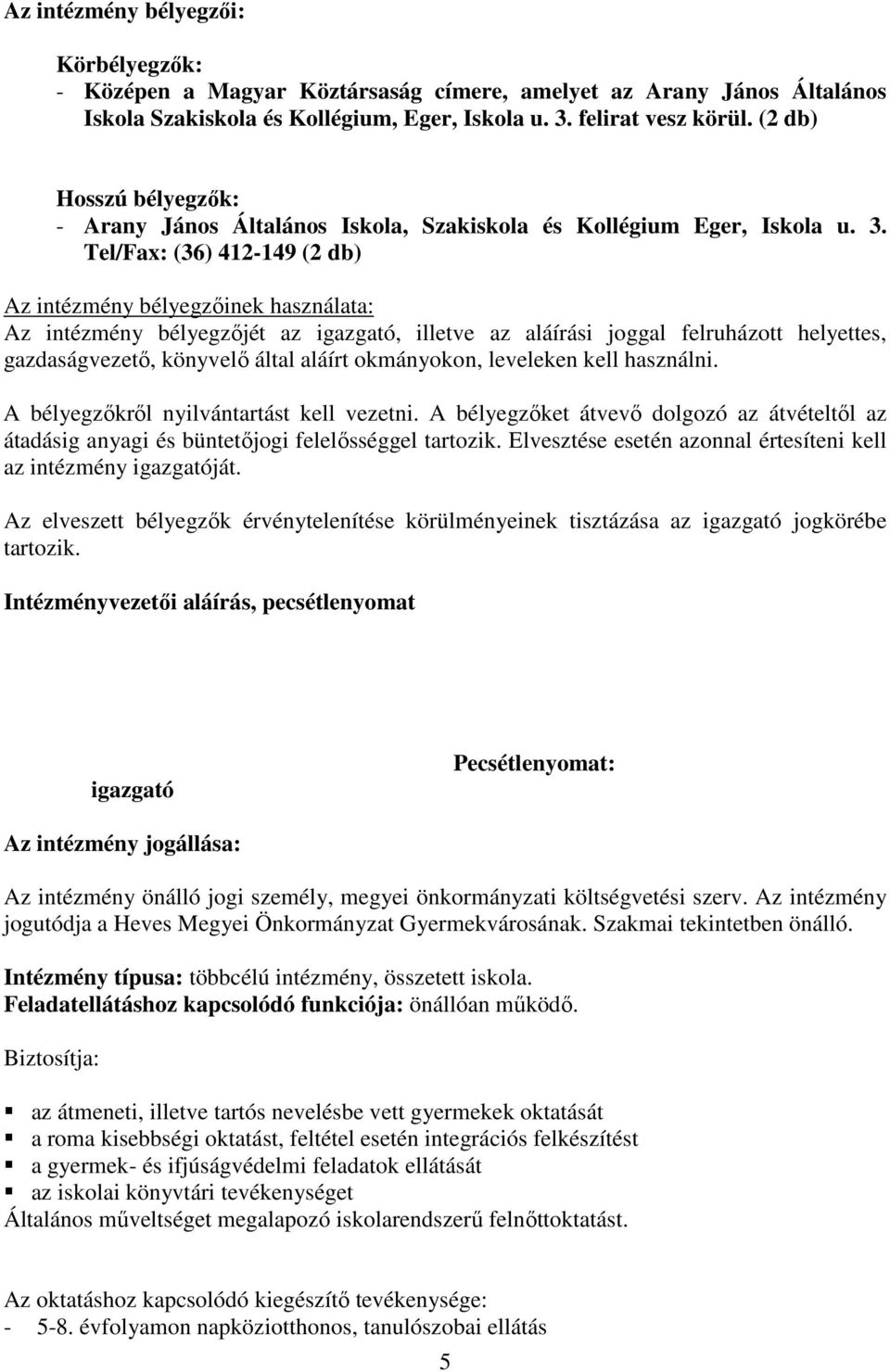 Tel/Fax: (36) 412-149 (2 db) Az intézmény bélyegzőinek használata: Az intézmény bélyegzőjét az igazgató, illetve az aláírási joggal felruházott helyettes, gazdaságvezető, könyvelő által aláírt