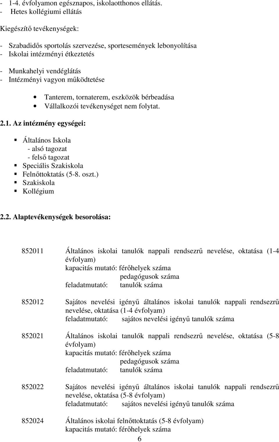 működtetése Tanterem, tornaterem, eszközök bérbeadása Vállalkozói tevékenységet nem folytat. 2.1.