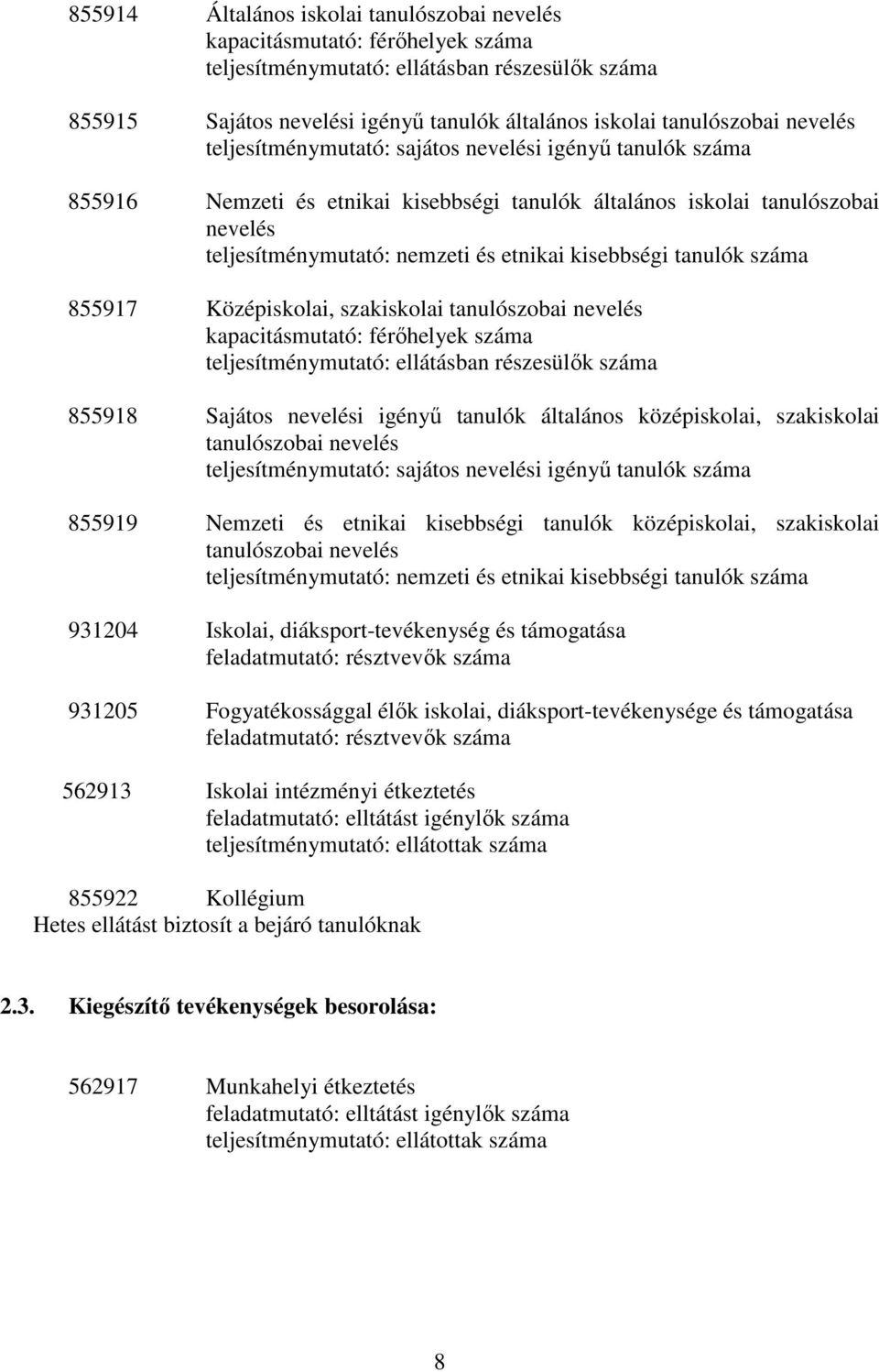 tanulók száma 855917 Középiskolai, szakiskolai tanulószobai nevelés kapacitásmutató: férőhelyek száma teljesítménymutató: ellátásban részesülők száma 855918 Sajátos nevelési igényű tanulók általános