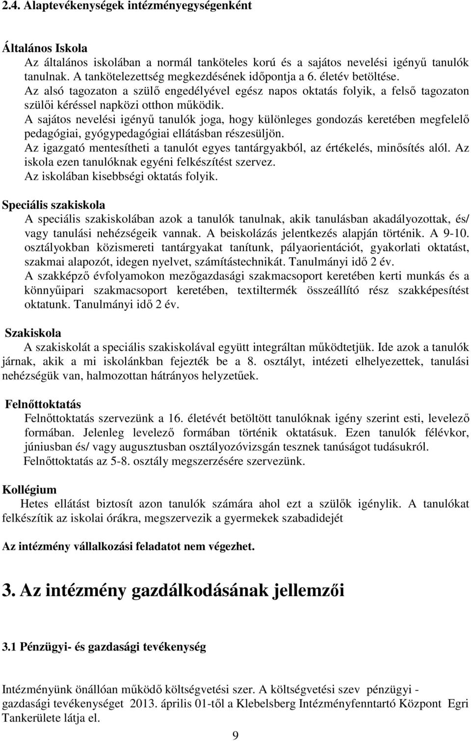 A sajátos nevelési igényű tanulók joga, hogy különleges gondozás keretében megfelelő pedagógiai, gyógypedagógiai ellátásban részesüljön.