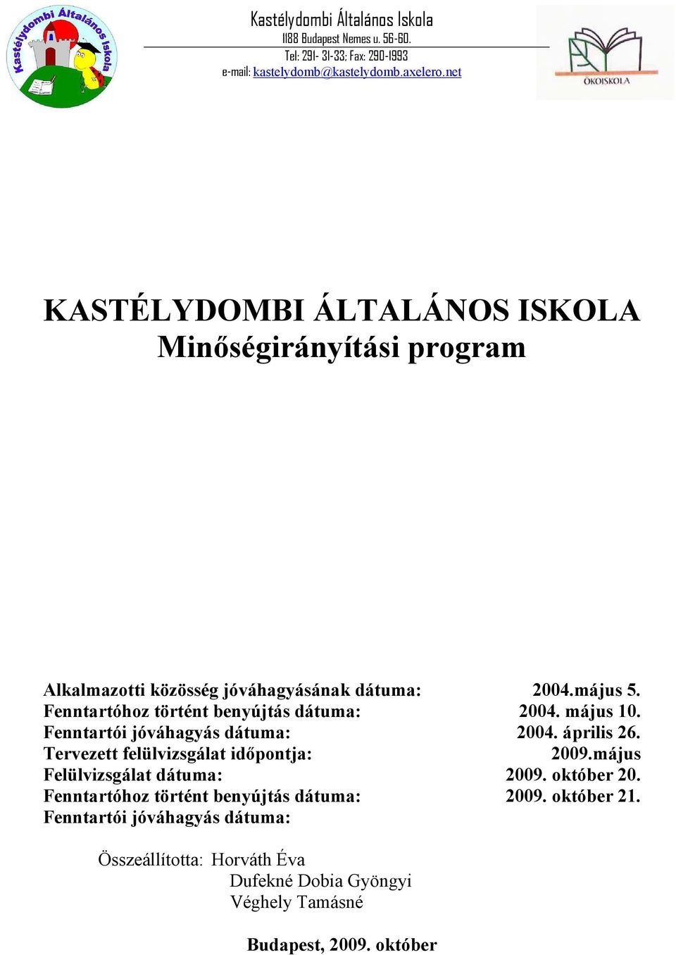 Fenntartóhoz történt benyújtás dátuma: 2004. május 10. Fenntartói jóváhagyás dátuma: 2004. április 26. Tervezett felülvizsgálat időpontja:.