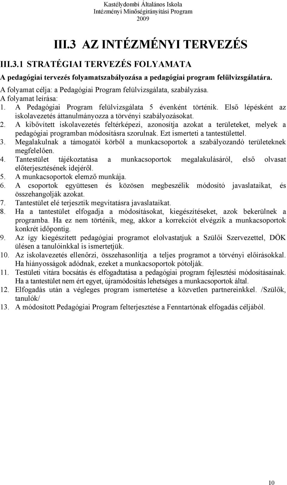 Első lépésként az iskolavezetés áttanulmányozza a törvényi szabályozásokat. 2.