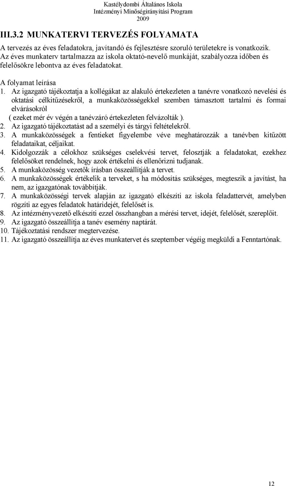 Az igazgató tájékoztatja a kollégákat az alakuló értekezleten a tanévre vonatkozó nevelési és oktatási célkitűzésekről, a munkaközösségekkel szemben támasztott tartalmi és formai elvárásokról (