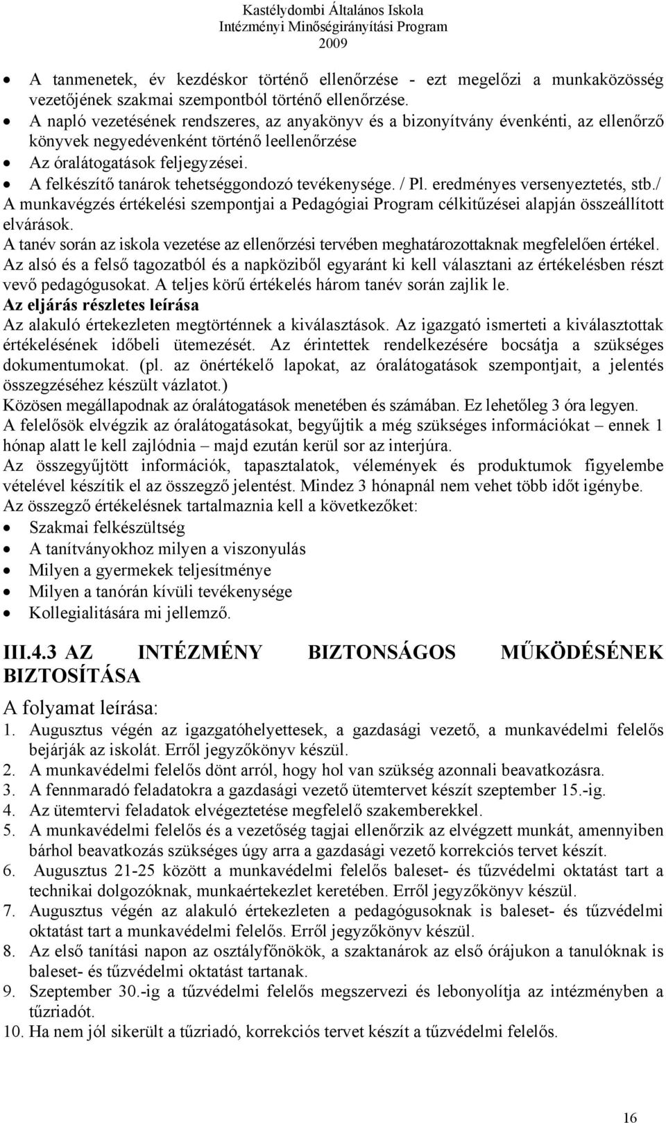 A felkészítő tanárok tehetséggondozó tevékenysége. / Pl. eredményes versenyeztetés, stb./ A munkavégzés értékelési szempontjai a Pedagógiai Program célkitűzései alapján összeállított elvárások.