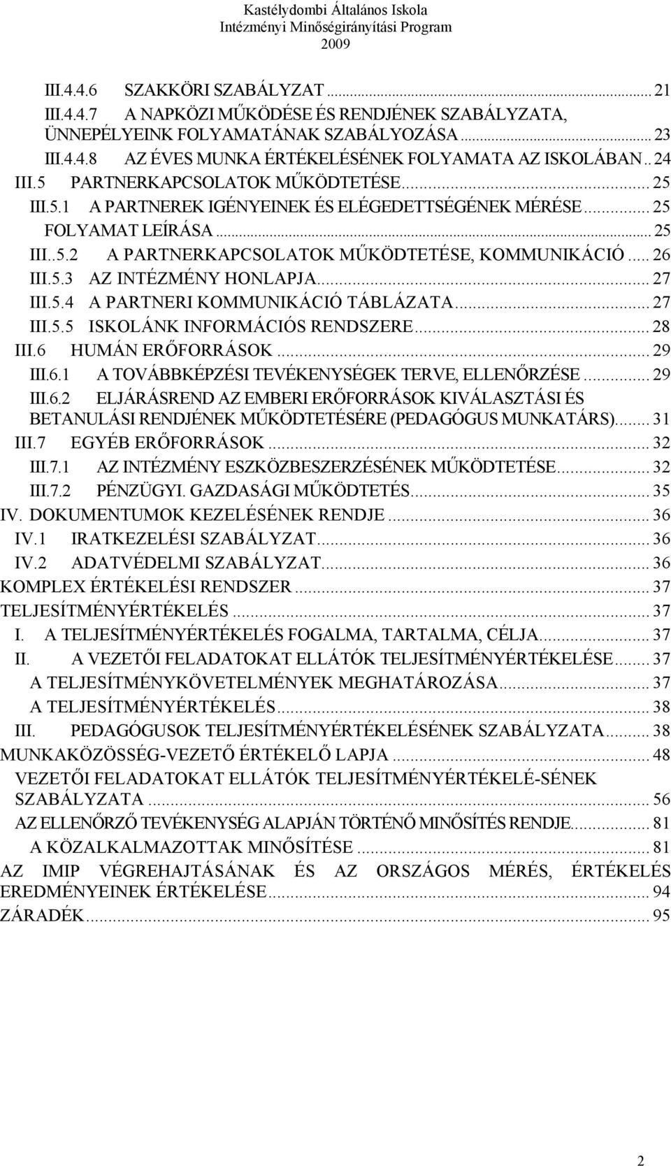 5.3 AZ INTÉZMÉNY HONLAPJA... 27 III.5.4 A PARTNERI KOMMUNIKÁCIÓ TÁBLÁZATA... 27 III.5.5 ISKOLÁNK INFORMÁCIÓS RENDSZERE... 28 III.6 HUMÁN ERŐFORRÁSOK... 29 III.6.1 A TOVÁBBKÉPZÉSI TEVÉKENYSÉGEK TERVE, ELLENŐRZÉSE.