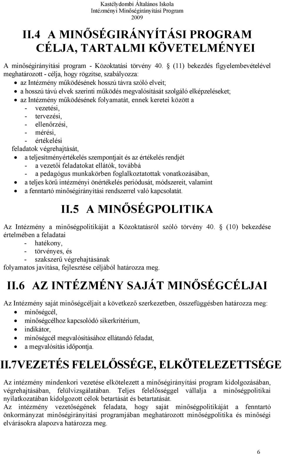 elképzeléseket; az Intézmény működésének folyamatát, ennek keretei között a - vezetési, - tervezési, - ellenőrzési, - mérési, - értékelési feladatok végrehajtását, a teljesítményértékelés