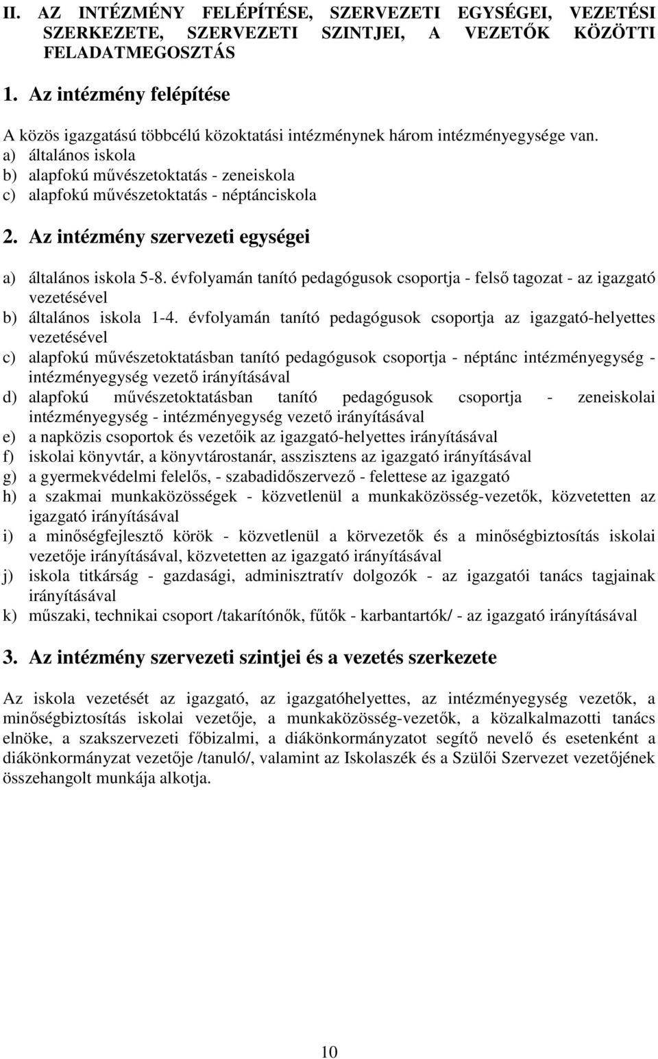 a) általános iskola b) alapfokú művészetoktatás - zeneiskola c) alapfokú művészetoktatás - néptánciskola 2. Az intézmény szervezeti egységei a) általános iskola 5-8.