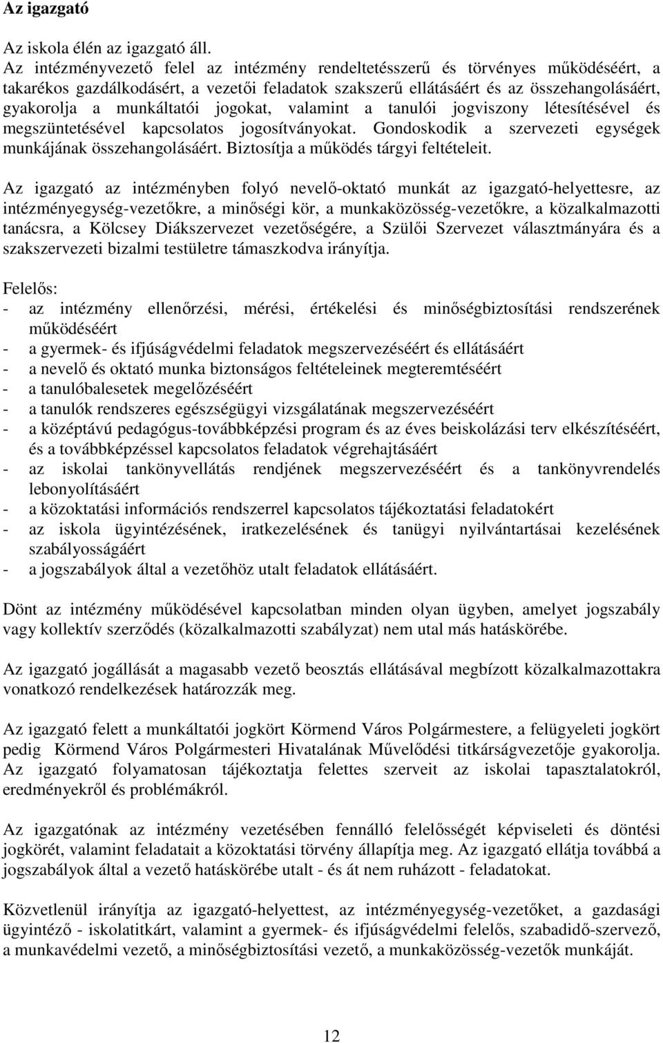 munkáltatói jogokat, valamint a tanulói jogviszony létesítésével és megszüntetésével kapcsolatos jogosítványokat. Gondoskodik a szervezeti egységek munkájának összehangolásáért.