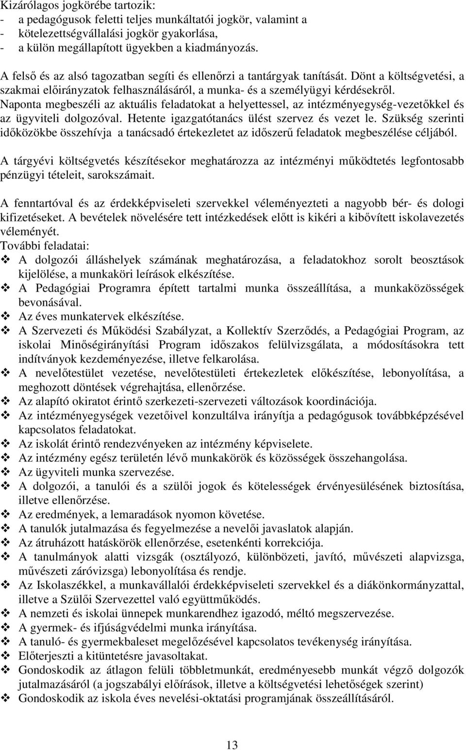 Naponta megbeszéli az aktuális feladatokat a helyettessel, az intézményegység-vezetőkkel és az ügyviteli dolgozóval. Hetente igazgatótanács ülést szervez és vezet le.