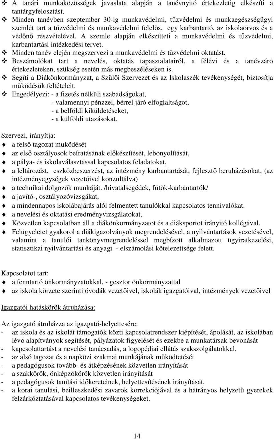 A szemle alapján elkészítteti a munkavédelmi és tűzvédelmi, karbantartási intézkedési tervet. Minden tanév elején megszervezi a munkavédelmi és tűzvédelmi oktatást.