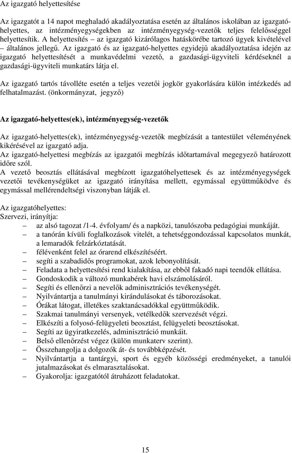 Az igazgató és az igazgató-helyettes egyidejű akadályoztatása idején az igazgató helyettesítését a munkavédelmi vezető, a gazdasági-ügyviteli kérdéseknél a gazdasági-ügyviteli munkatárs látja el.