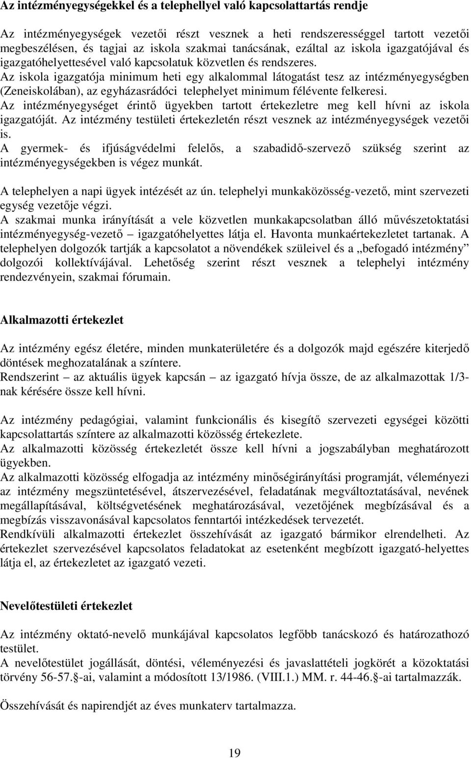 Az iskola igazgatója minimum heti egy alkalommal látogatást tesz az intézményegységben (Zeneiskolában), az egyházasrádóci telephelyet minimum félévente felkeresi.