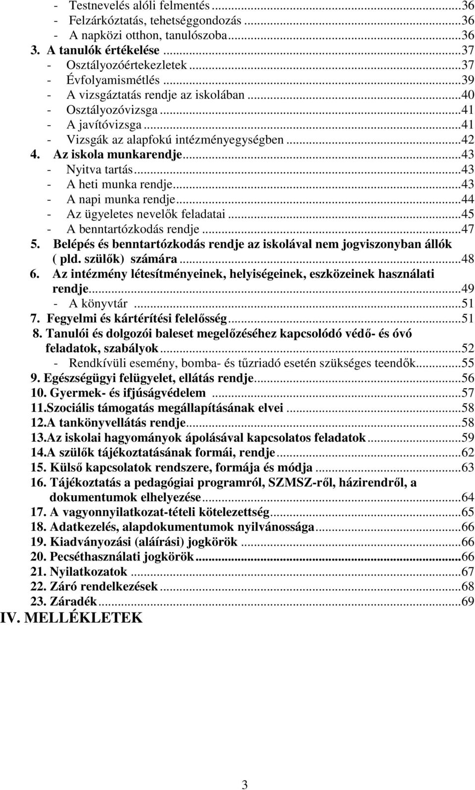 ..43 - A heti munka rendje...43 - A napi munka rendje...44 - Az ügyeletes nevelők feladatai...45 - A benntartózkodás rendje...47 5.